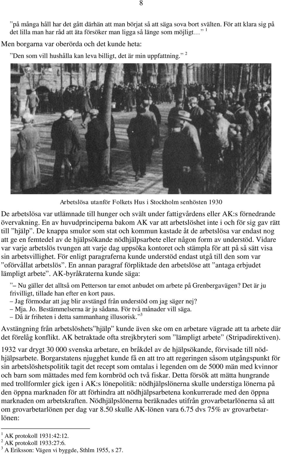 uppfattning. 2 Arbetslösa utanför Folkets Hus i Stockholm senhösten 1930 De arbetslösa var utlämnade till hunger och svält under fattigvårdens eller AK:s förnedrande övervakning.