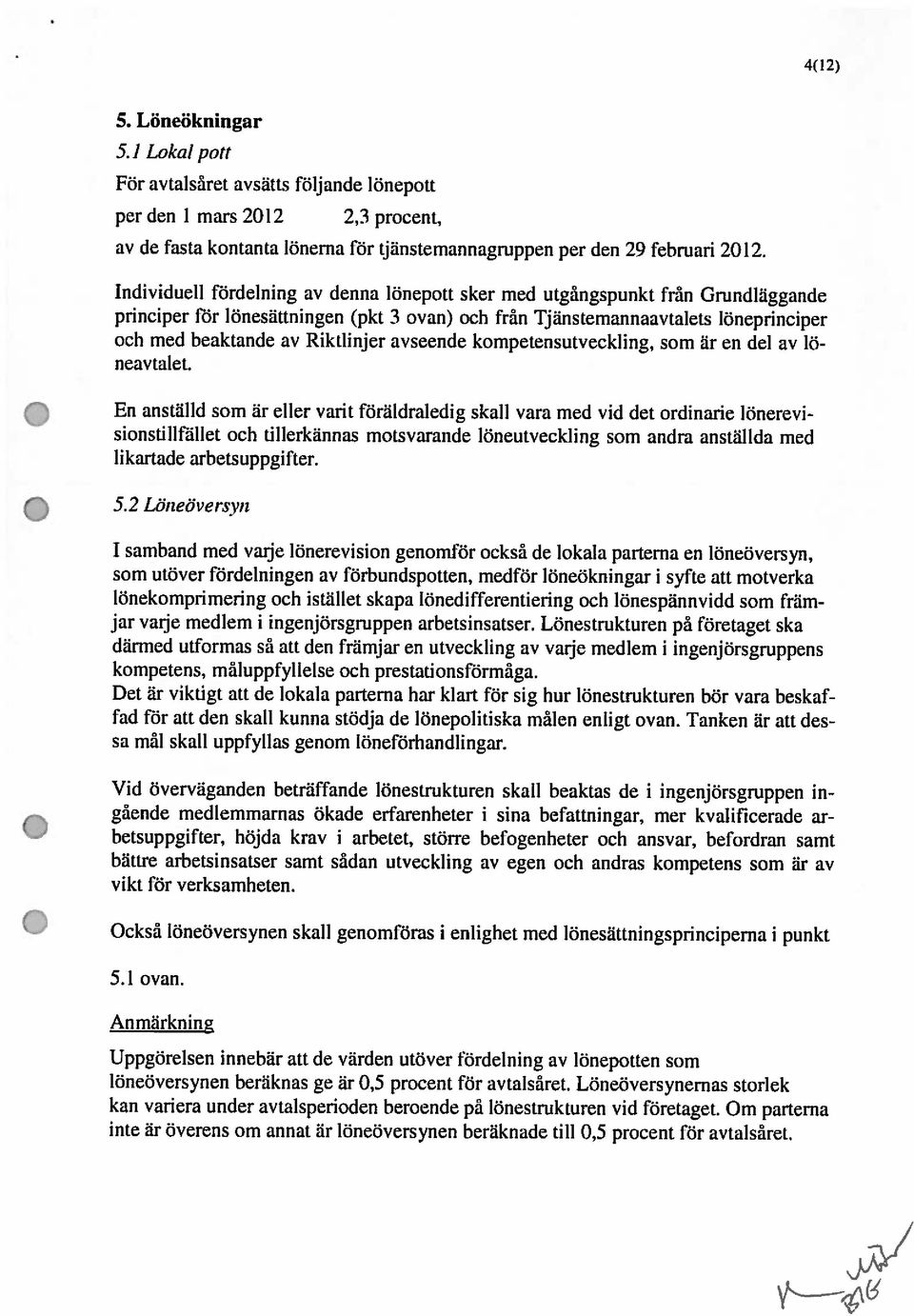 ] Lokal i principer för lönesänningen (pkt 3 ovan) och frän Tiänstemannaavlalets löneprinciper 5. Löncökningar inte är överens om annat är löneöversynen beräknade till 0,5 procent för avtalsärec.