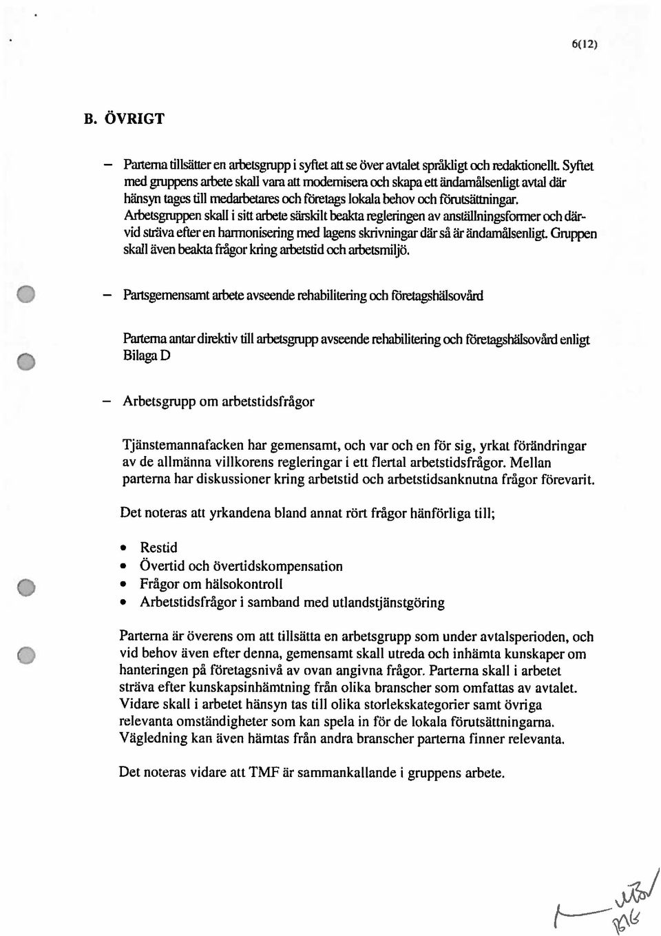 Arbetsgruppen skall i sitt arbete särskilt beakta regleringen av anställningsk irner och där vid sifiiva efter en harmonisering med lagens skrivningar där så är ändamålsenligt.