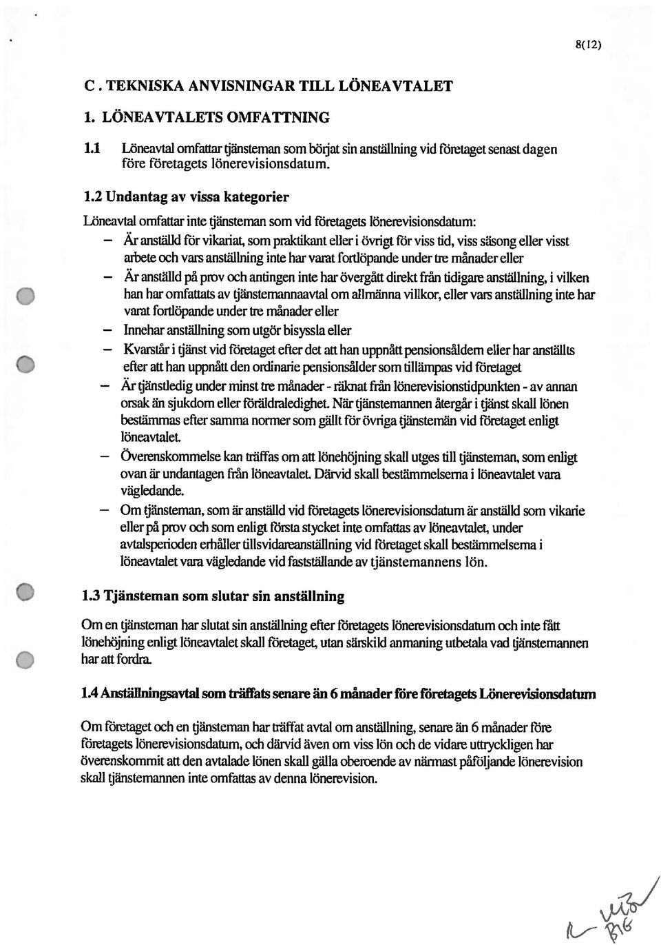 2 Undantag av vissa kategorier Löneavtal omfattar inte tjänsteman som vid företagets lönerevisionsdatum: Är anställd för vikajiat. som praktikant eller i övrigt för viss tid!