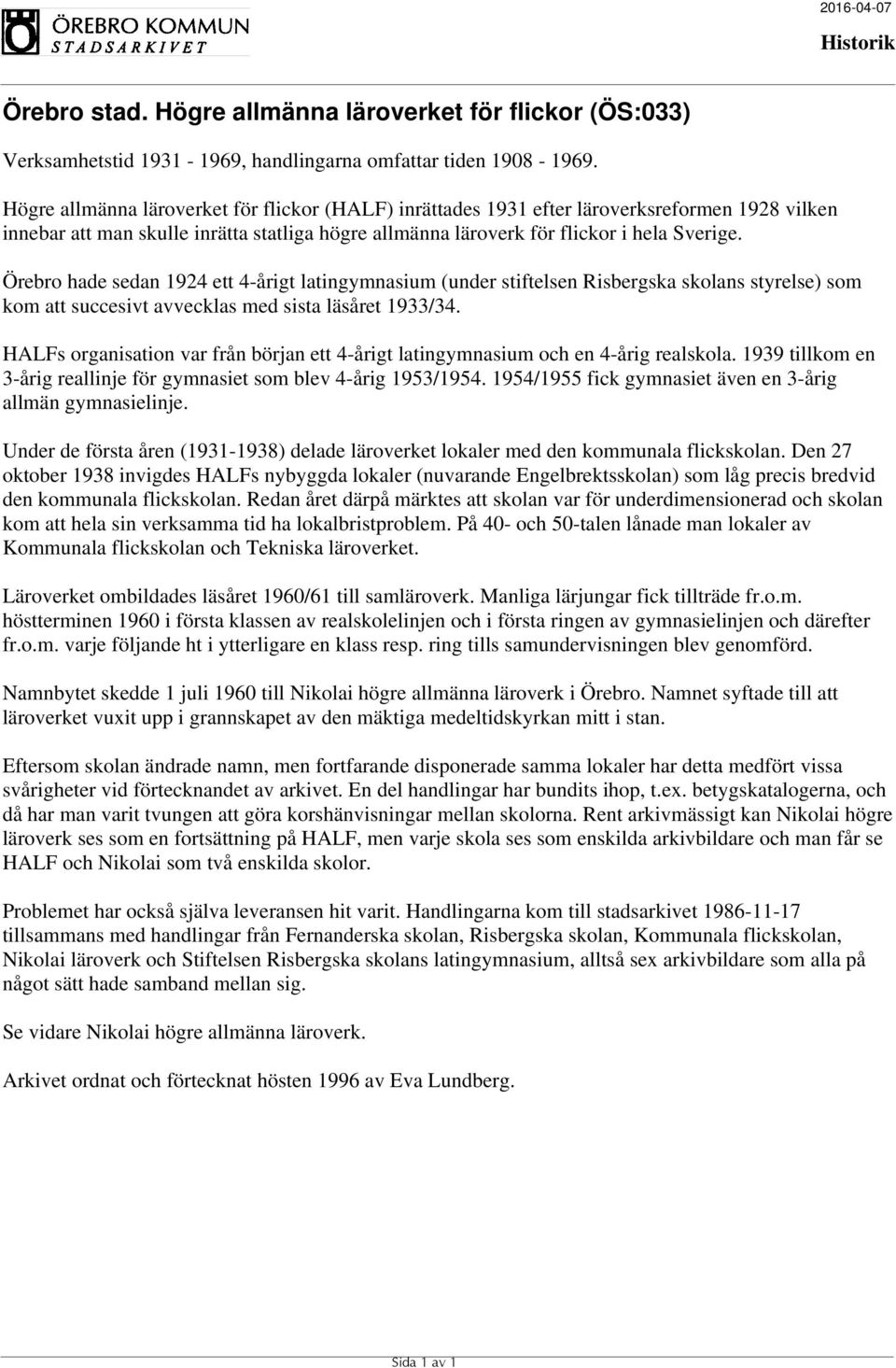 Örebro hade sedan 1924 ett 4-årigt latingymnasium (under stiftelsen Risbergska skolans styrelse) som kom att succesivt avvecklas med sista läsåret 1933/34.