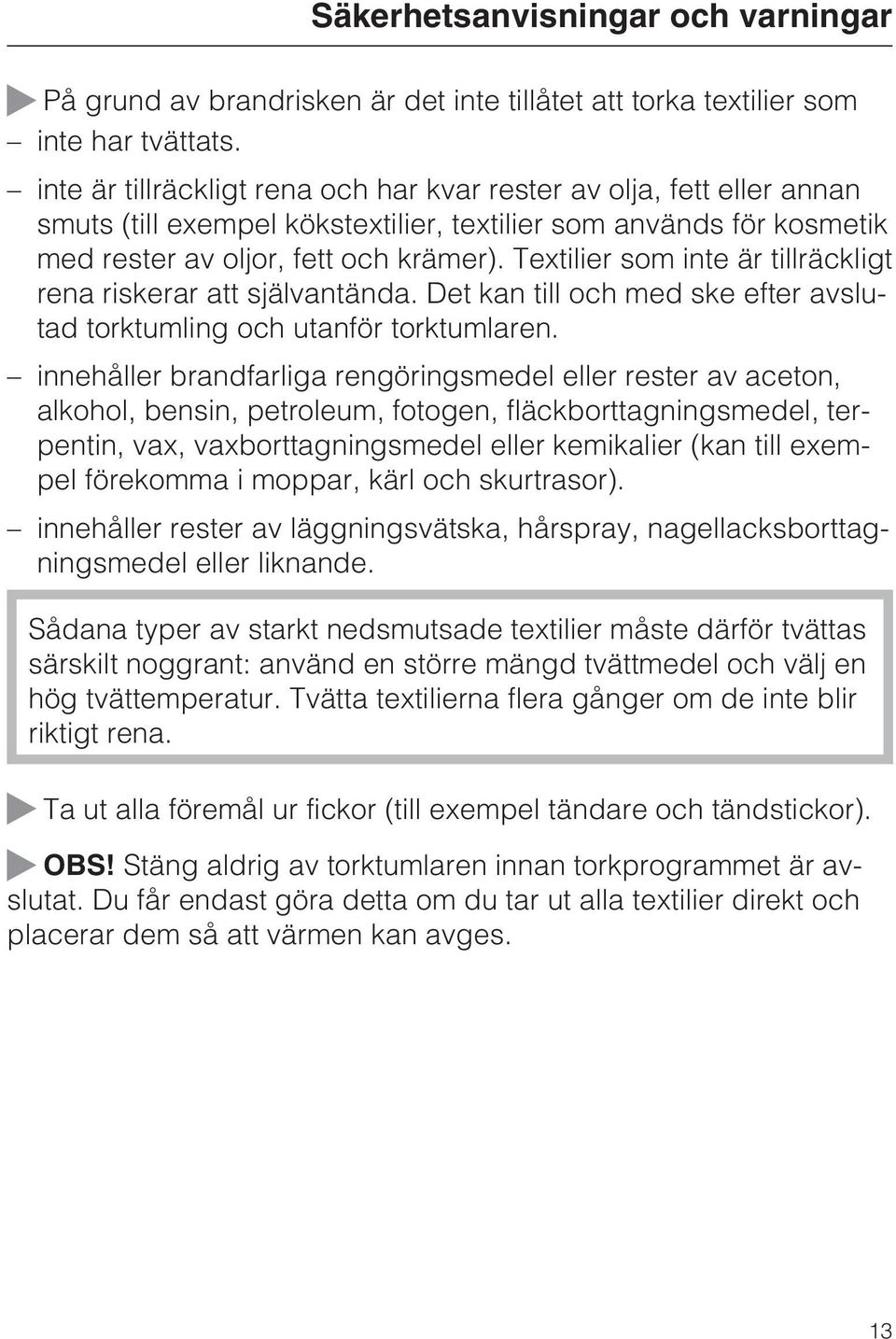 Textilier som inte är tillräckligt rena riskerar att självantända. Det kan till och med ske efter avslutad torktumling och utanför torktumlaren.