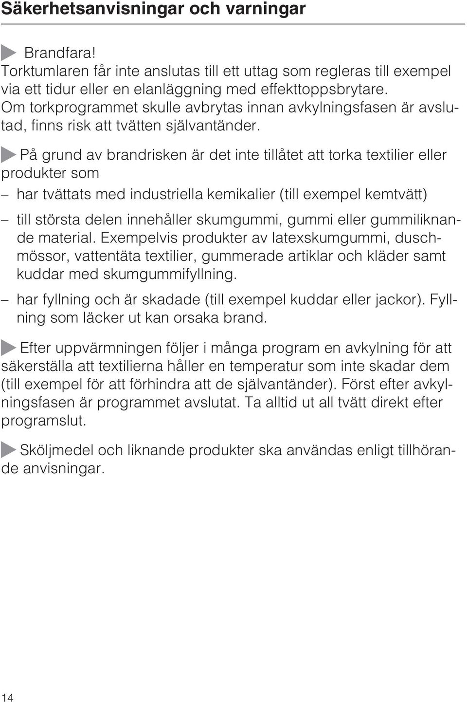 På grund av brandrisken är det inte tillåtet att torka textilier eller produkter som har tvättats med industriella kemikalier (till exempel kemtvätt) till största delen innehåller skumgummi, gummi