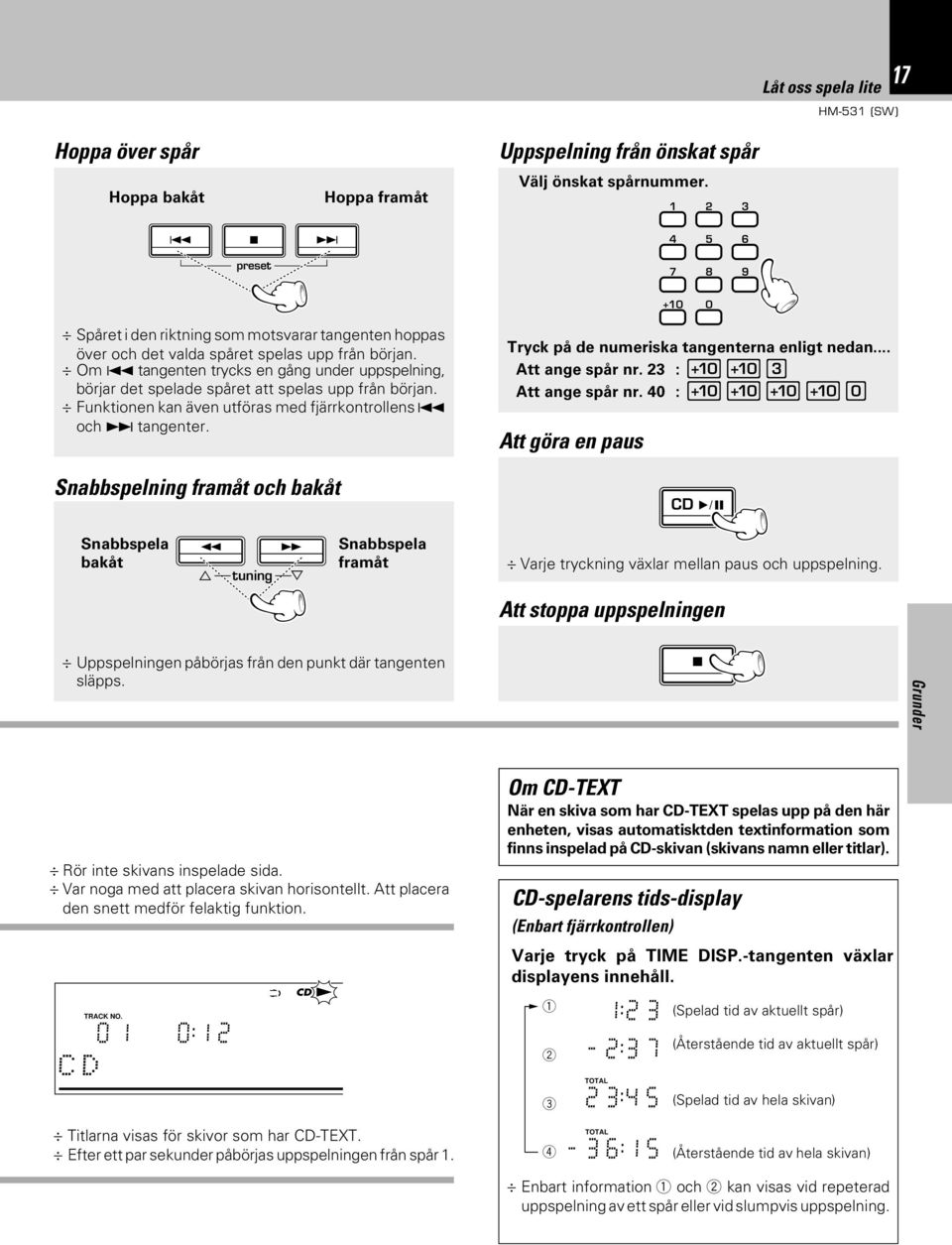 Om 4 tangenten trycks en gång under uppspelning, börjar det spelade spåret att spelas upp från början. Funktionen kan även utföras med fjärrkontrollens 4 och tangenter.