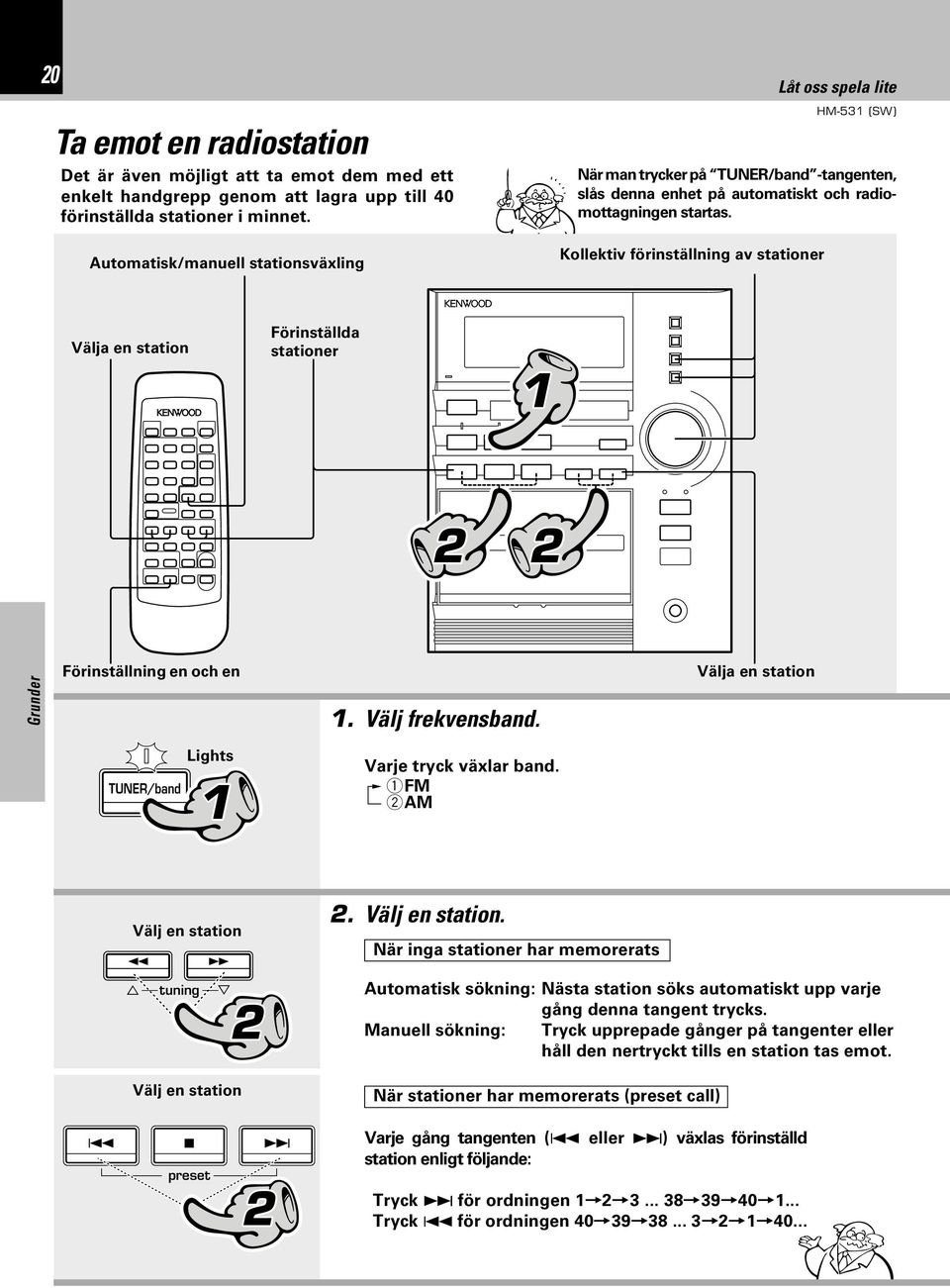 Kollektiv förinställning av stationer Välja en station Förinställda stationer Grunder Förinställning en och en. Välj frekvensband. Välja en station TUNER/band Lights Varje tryck växlar band.