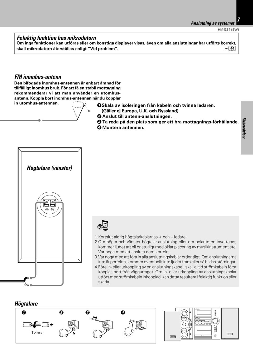 För att få en stabil mottagning rekommenderar vi att man använder en utomhusantenn. Koppla bort inomhus-antennen när du kopplar in utomhus-antennen.