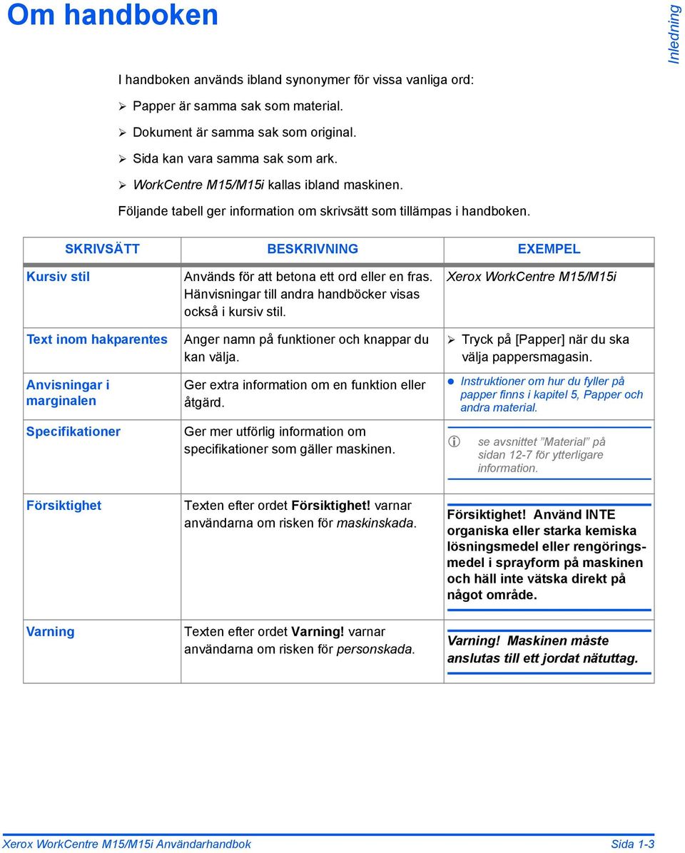 SKRIVSÄTT BESKRIVNING EXEMPEL Kursiv stil Text inom hakparentes Anvisningar i marginalen Specifikationer Används för att betona ett ord eller en fras.