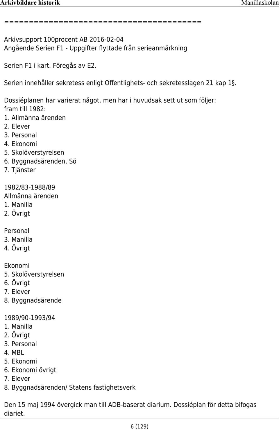 Ekonomi 5. Skolöverstyrelsen 6. Byggnadsärenden, Sö 7. Tjänster 98/83-988/89 Allmänna ärenden. Manilla. Övrigt Personal 3. Manilla 4. Övrigt Ekonomi 5. Skolöverstyrelsen 6. Övrigt 7. Elever 8.