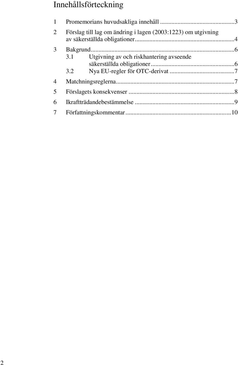 .. 4 3 Bakgrund... 6 3.1 Utgivning av och riskhantering avseende säkerställda obligationer... 6 3.2 Nya EU-regler för OTC-derivat.