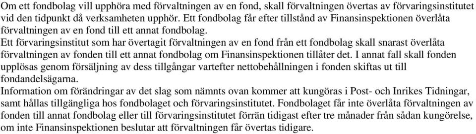 Ett förvaringsinstitut som har övertagit förvaltningen av en fond från ett fondbolag skall snarast överlåta förvaltningen av fonden till ett annat fondbolag om Finansinspektionen tillåter det.