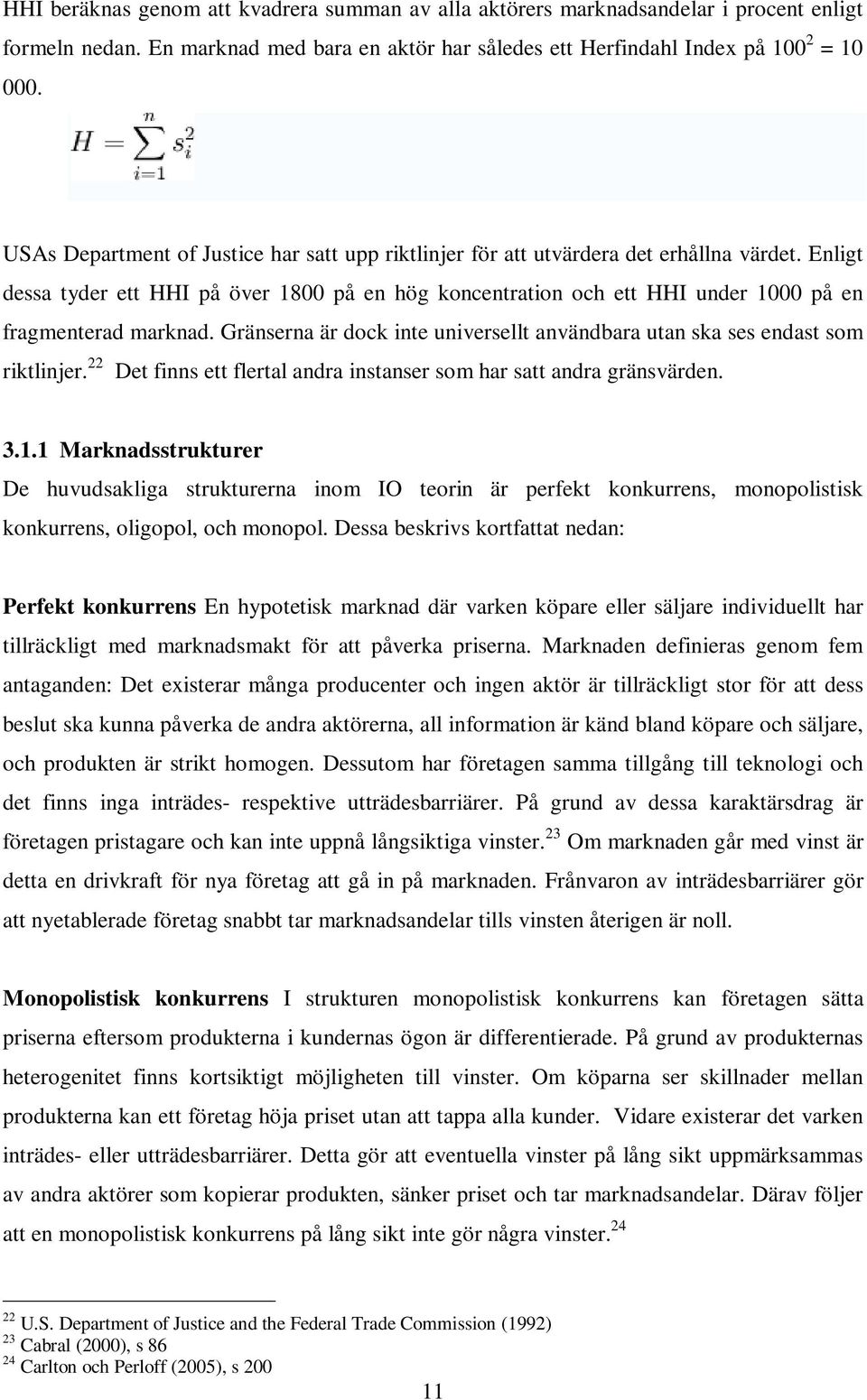 Enligt dessa tyder ett HHI på över 1800 på en hög koncentration och ett HHI under 1000 på en fragmenterad marknad. Gränserna är dock inte universellt användbara utan ska ses endast som riktlinjer.