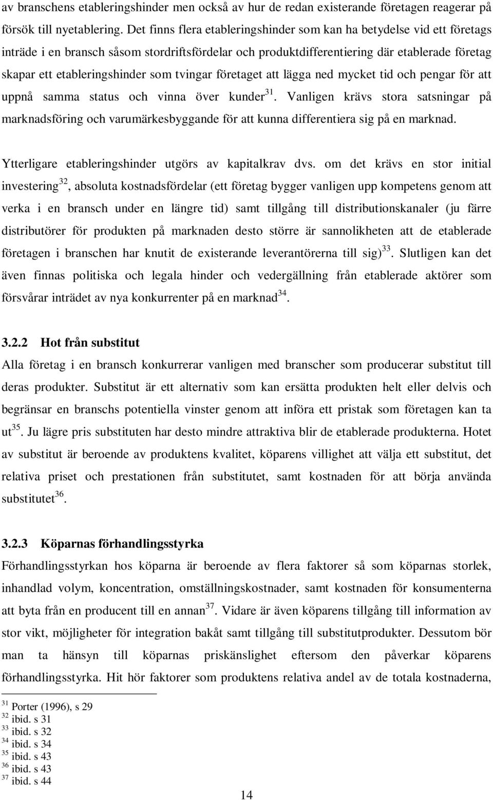 som tvingar företaget att lägga ned mycket tid och pengar för att uppnå samma status och vinna över kunder 31.