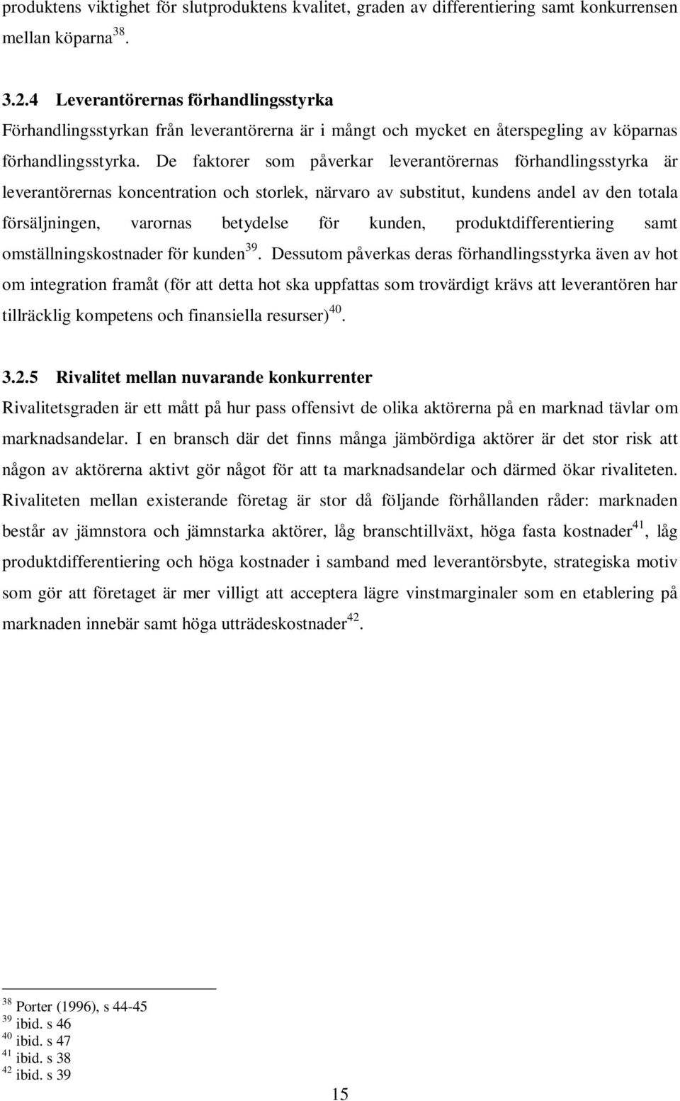 De faktorer som påverkar leverantörernas förhandlingsstyrka är leverantörernas koncentration och storlek, närvaro av substitut, kundens andel av den totala försäljningen, varornas betydelse för