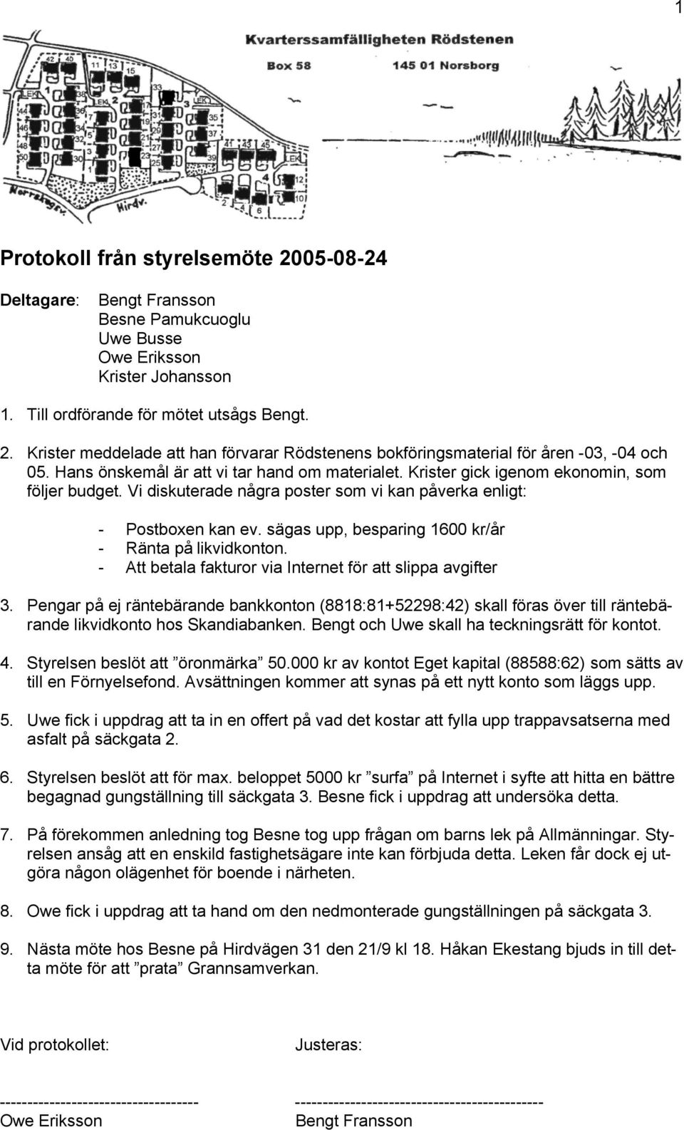 - Att betala fakturor via Internet för att slippa avgifter 3. Pengar på ej räntebärande bankkonton (8818:81+52298:42) skall föras över till räntebärande likvidkonto hos Skandiabanken.