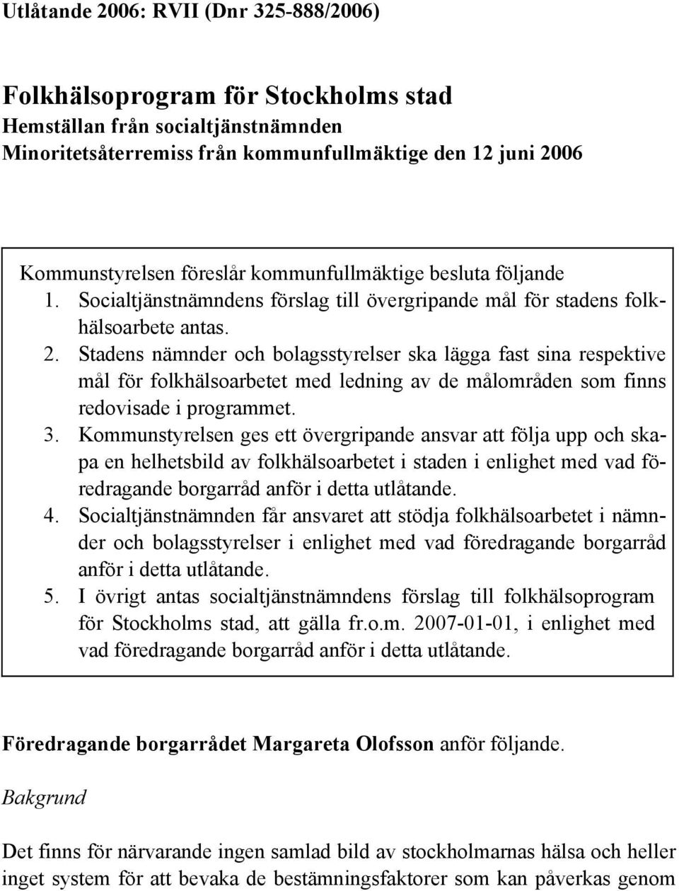 Stadens nämnder och bolagsstyrelser ska lägga fast sina respektive mål för folkhälsoarbetet med ledning av de målområden som finns redovisade i programmet. 3.