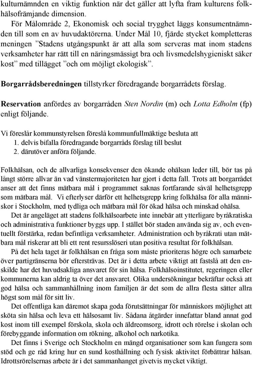 Under Mål 10, fjärde stycket kompletteras meningen Stadens utgångspunkt är att alla som serveras mat inom stadens verksamheter har rätt till en näringsmässigt bra och livsmedelshygieniskt säker kost