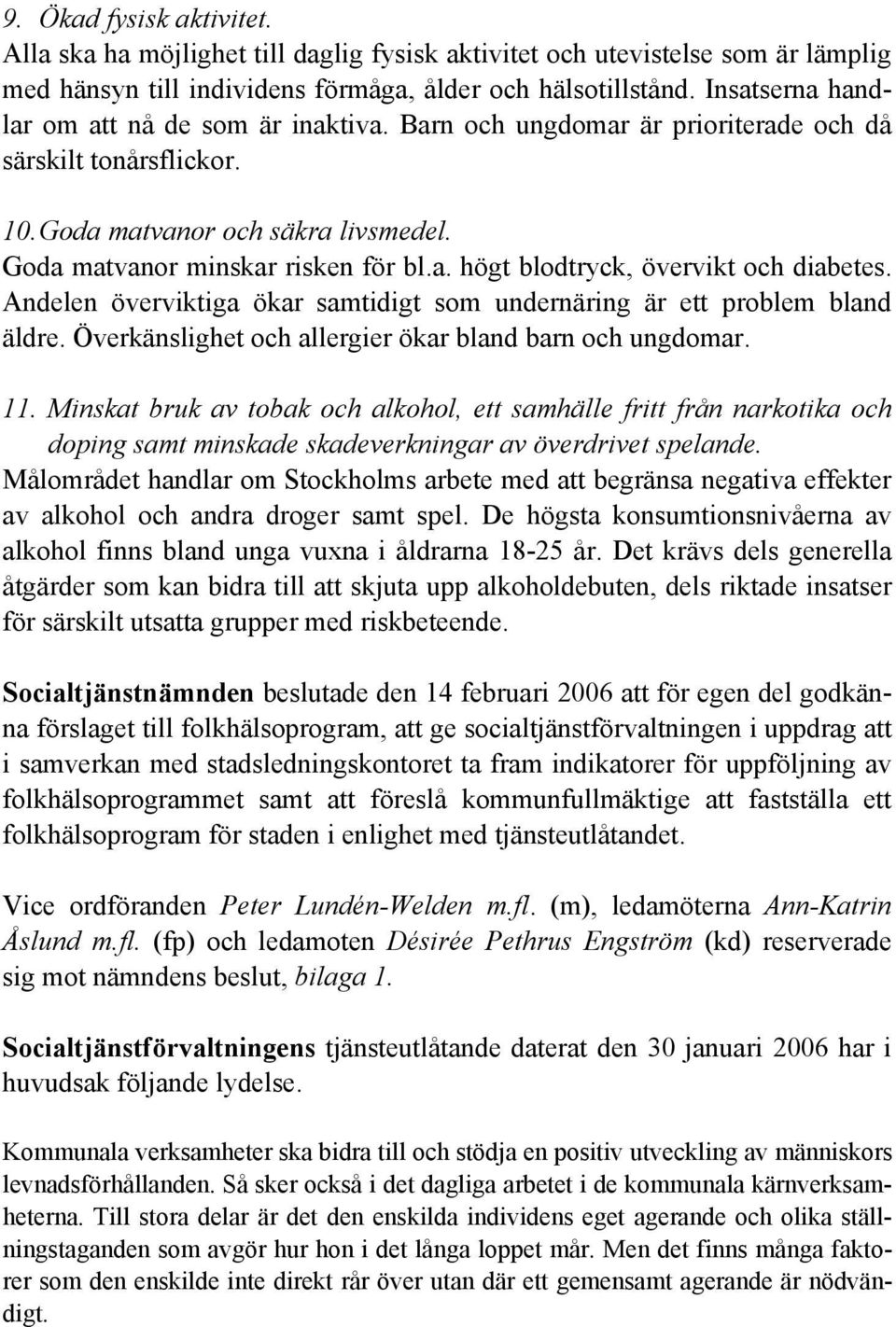 Andelen överviktiga ökar samtidigt som undernäring är ett problem bland äldre. Överkänslighet och allergier ökar bland barn och ungdomar. 11.