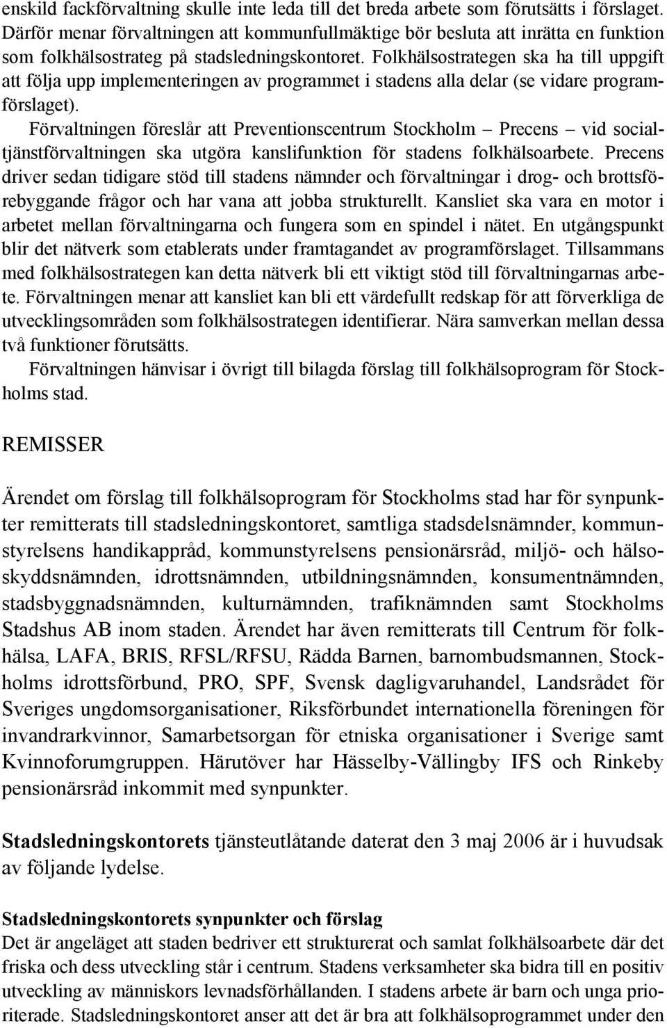 Folkhälsostrategen ska ha till uppgift att följa upp implementeringen av programmet i stadens alla delar (se vidare programförslaget).