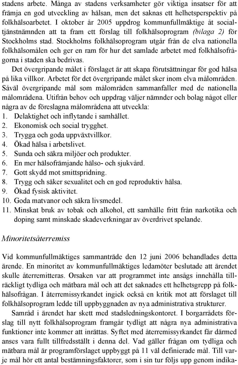 Stockholms folkhälsoprogram utgår från de elva nationella folkhälsomålen och ger en ram för hur det samlade arbetet med folkhälsofrågorna i staden ska bedrivas.