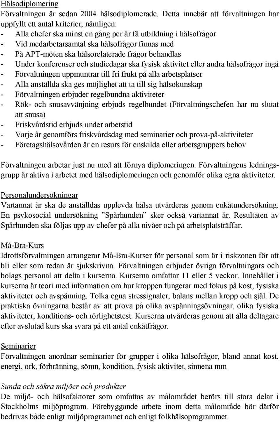 APT-möten ska hälsorelaterade frågor behandlas - Under konferenser och studiedagar ska fysisk aktivitet eller andra hälsofrågor ingå - Förvaltningen uppmuntrar till fri frukt på alla arbetsplatser -