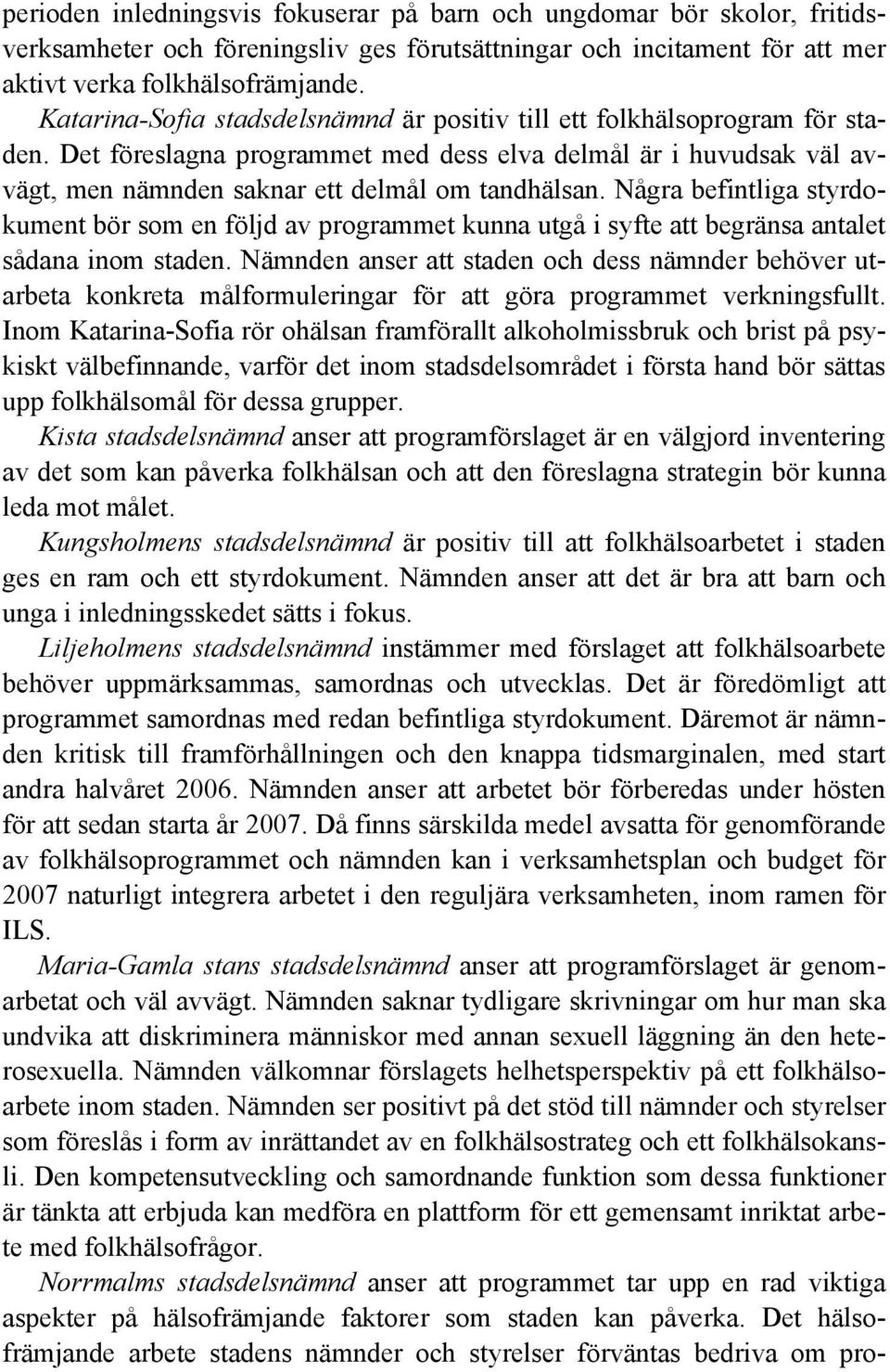 Några befintliga styrdokument bör som en följd av programmet kunna utgå i syfte att begränsa antalet sådana inom staden.