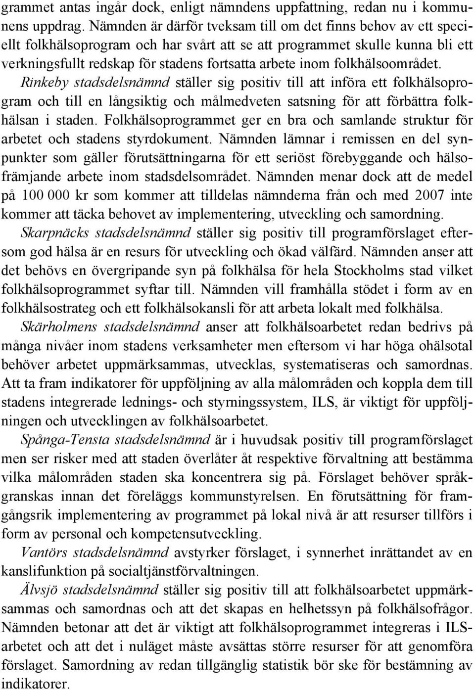 folkhälsoområdet. Rinkeby stadsdelsnämnd ställer sig positiv till att införa ett folkhälsoprogram och till en långsiktig och målmedveten satsning för att förbättra folkhälsan i staden.