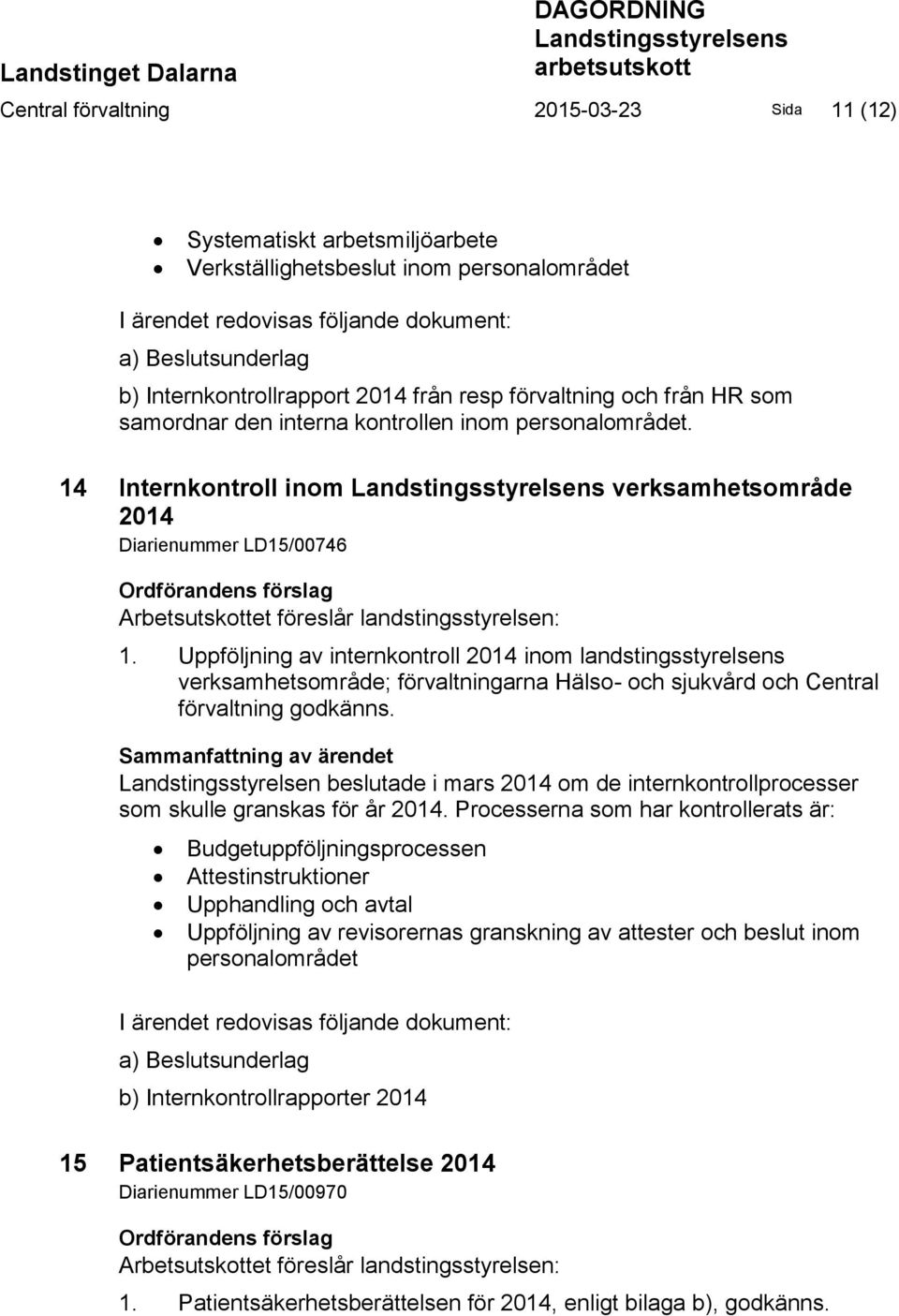 14 Internkontroll inom Landstingsstyrelsens verksamhetsområde 2014 Diarienummer LD15/00746 Ordförandens förslag Arbetsutskottet föreslår landstingsstyrelsen: 1.