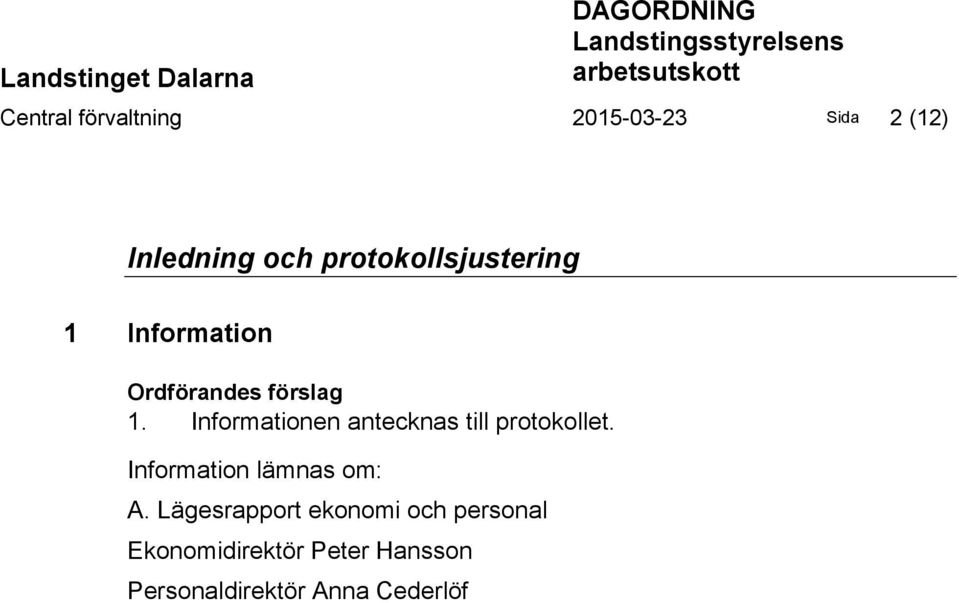 förslag 1. Informationen antecknas till protokollet. Information lämnas om: A.