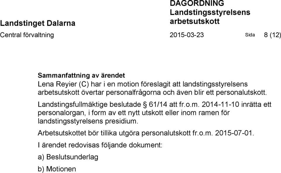 Landstingsfullmäktige beslutade 61/14 att fr.o.m. 2014-11-10 inrätta ett personalorgan, i form av ett nytt utskott eller inom ramen för landstingsstyrelsens presidium.