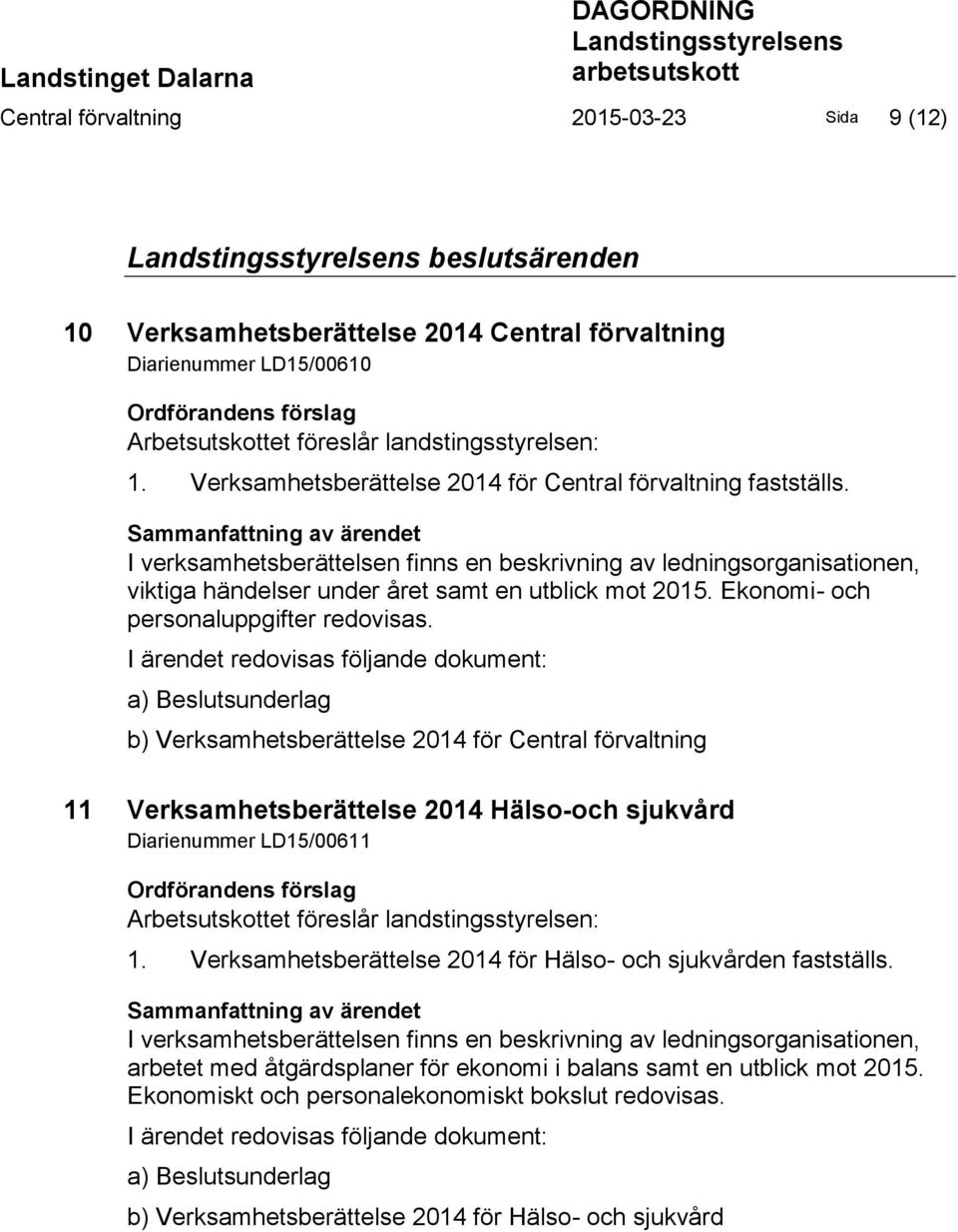 Sammanfattning av ärendet I verksamhetsberättelsen finns en beskrivning av ledningsorganisationen, viktiga händelser under året samt en utblick mot 2015. Ekonomi- och personaluppgifter redovisas.