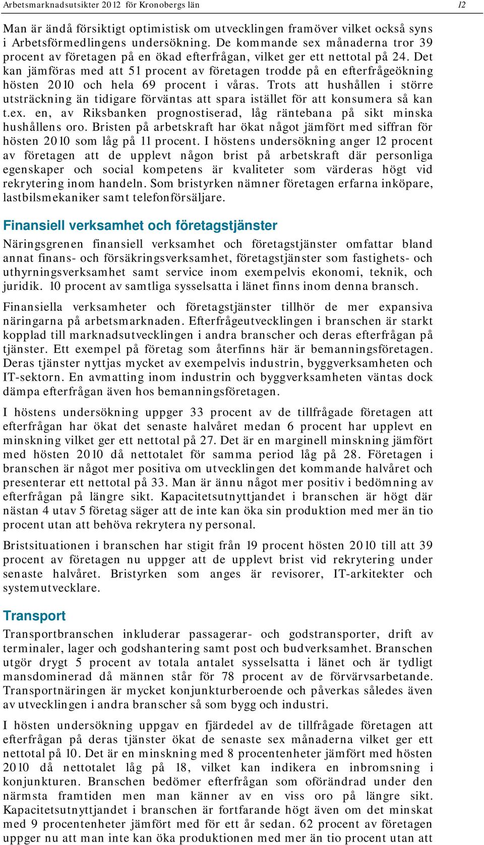 Det kan jämföras med att 51 procent av företagen trodde på en efterfrågeökning hösten och hela 69 procent i våras.