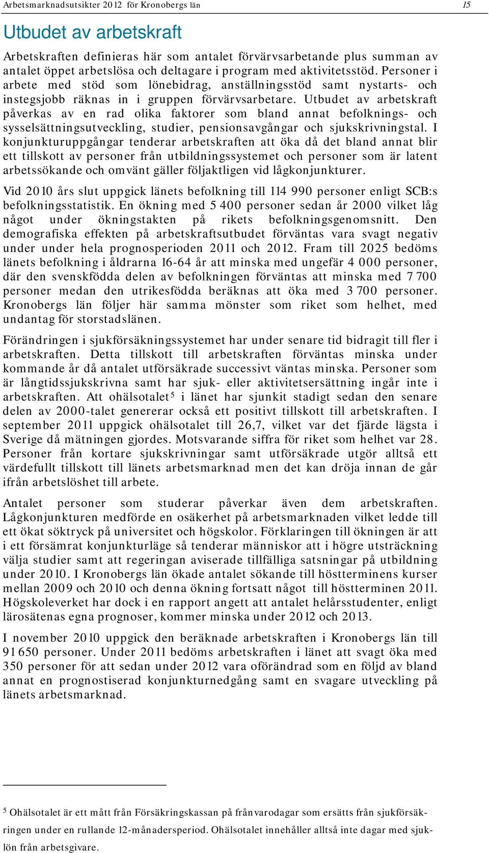 Utbudet av arbetskraft påverkas av en rad olika faktorer som bland annat befolknings- och sysselsättningsutveckling, studier, pensionsavgångar och sjukskrivningstal.