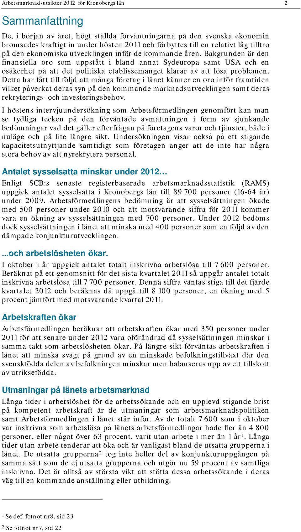 Bakgrunden är den finansiella oro som uppstått i bland annat Sydeuropa samt USA och en osäkerhet på att det politiska etablissemanget klarar av att lösa problemen.