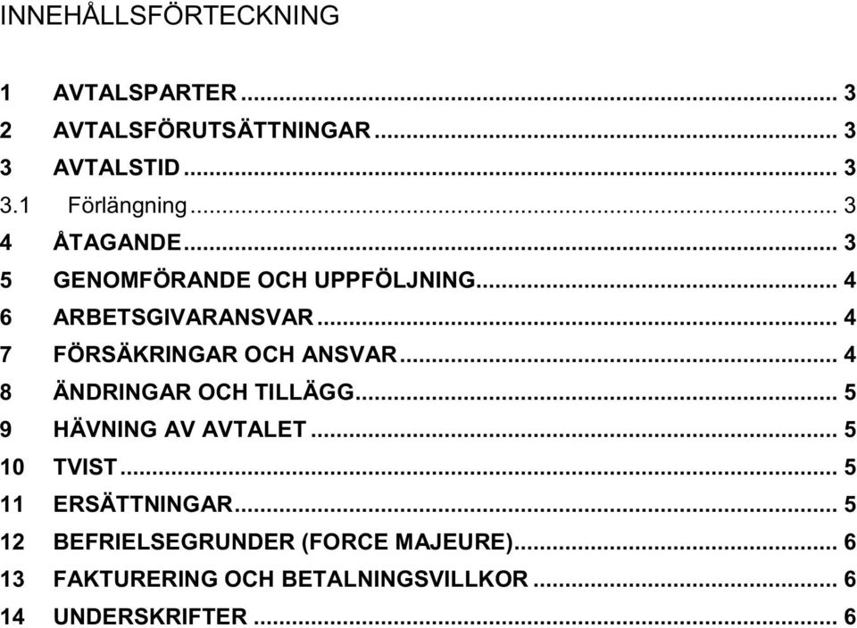 .. 4 7 FÖRSÄKRINGAR OCH ANSVAR... 4 8 ÄNDRINGAR OCH TILLÄGG... 5 9 HÄVNING AV AVTALET... 5 10 TVIST.