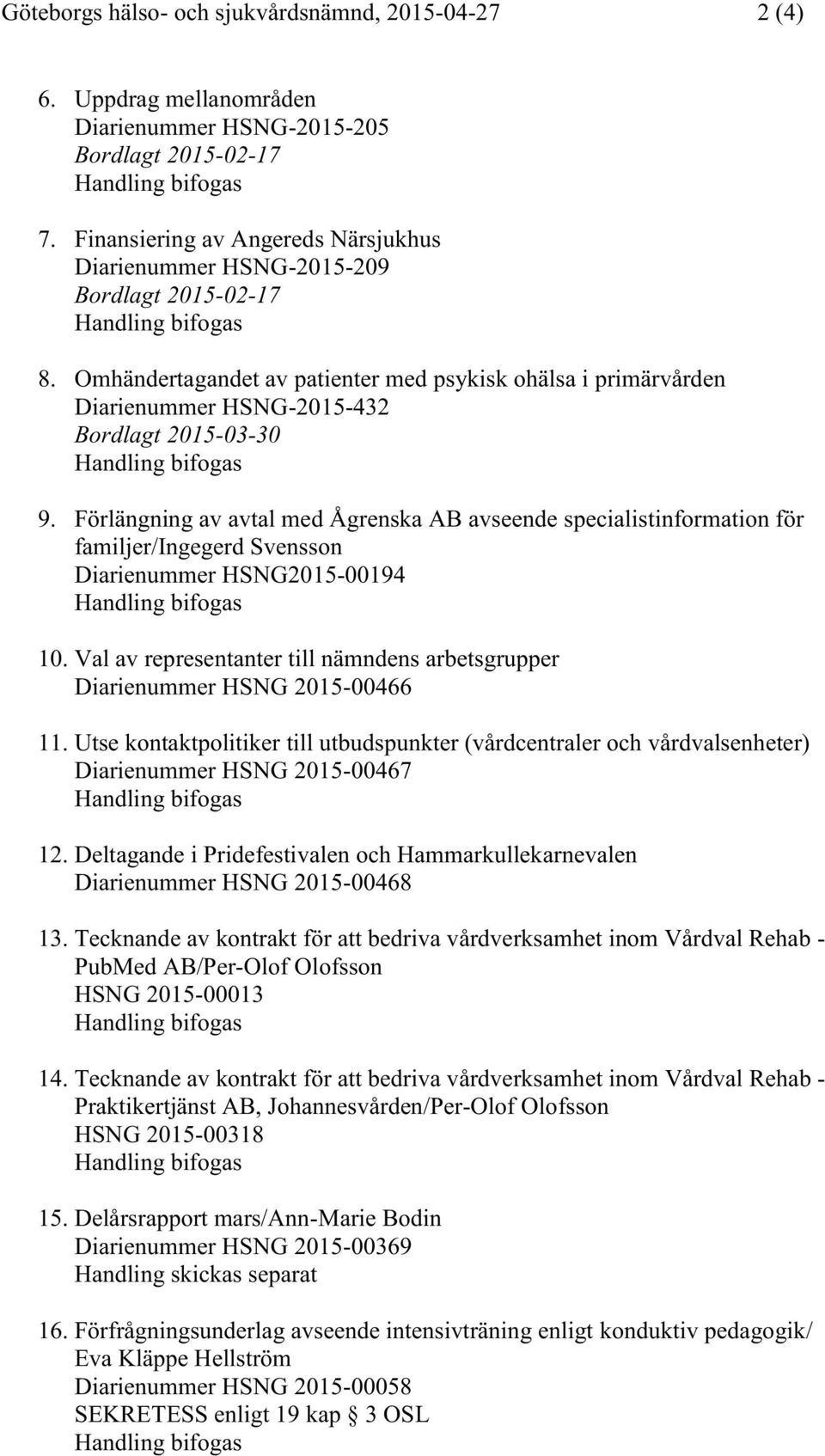 Omhändertagandet av patienter med psykisk ohälsa i primärvården Diarienummer HSNG-2015-432 Bordlagt 2015-03-30 Handling bifogas 9.