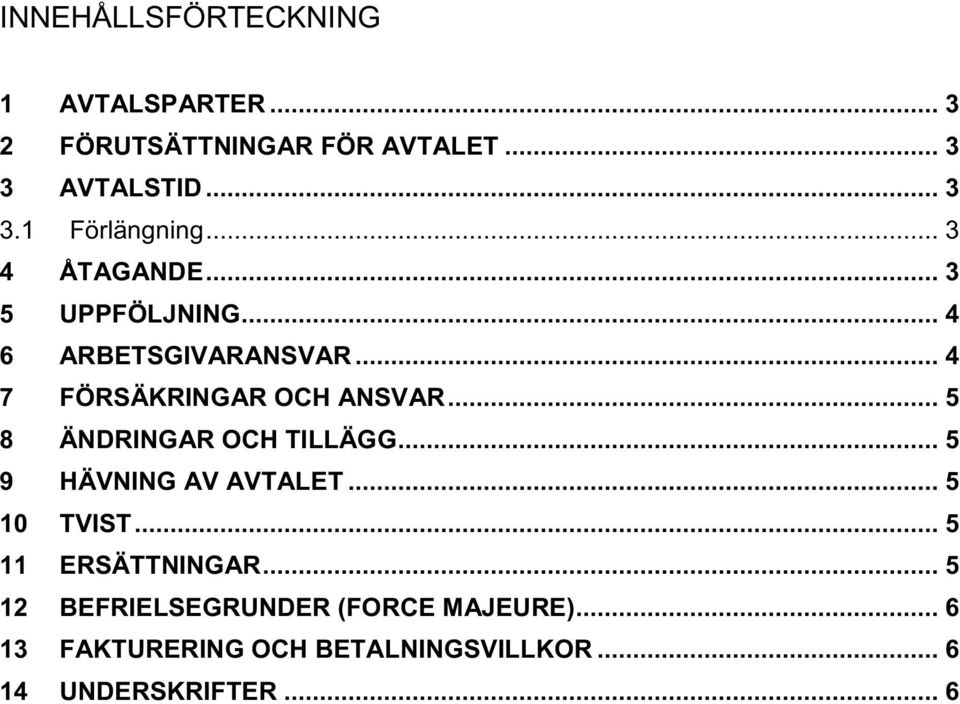 .. 5 8 ÄNDRINGAR OCH TILLÄGG... 5 9 HÄVNING AV AVTALET... 5 10 TVIST... 5 11 ERSÄTTNINGAR.