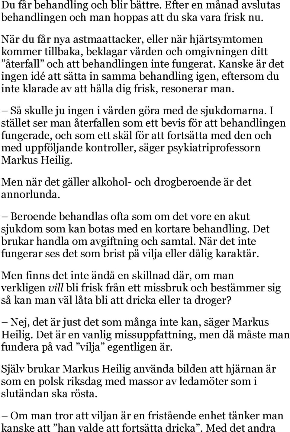 Kanske är det ingen idé att sätta in samma behandling igen, eftersom du inte klarade av att hålla dig frisk, resonerar man. Så skulle ju ingen i vården göra med de sjukdomarna.