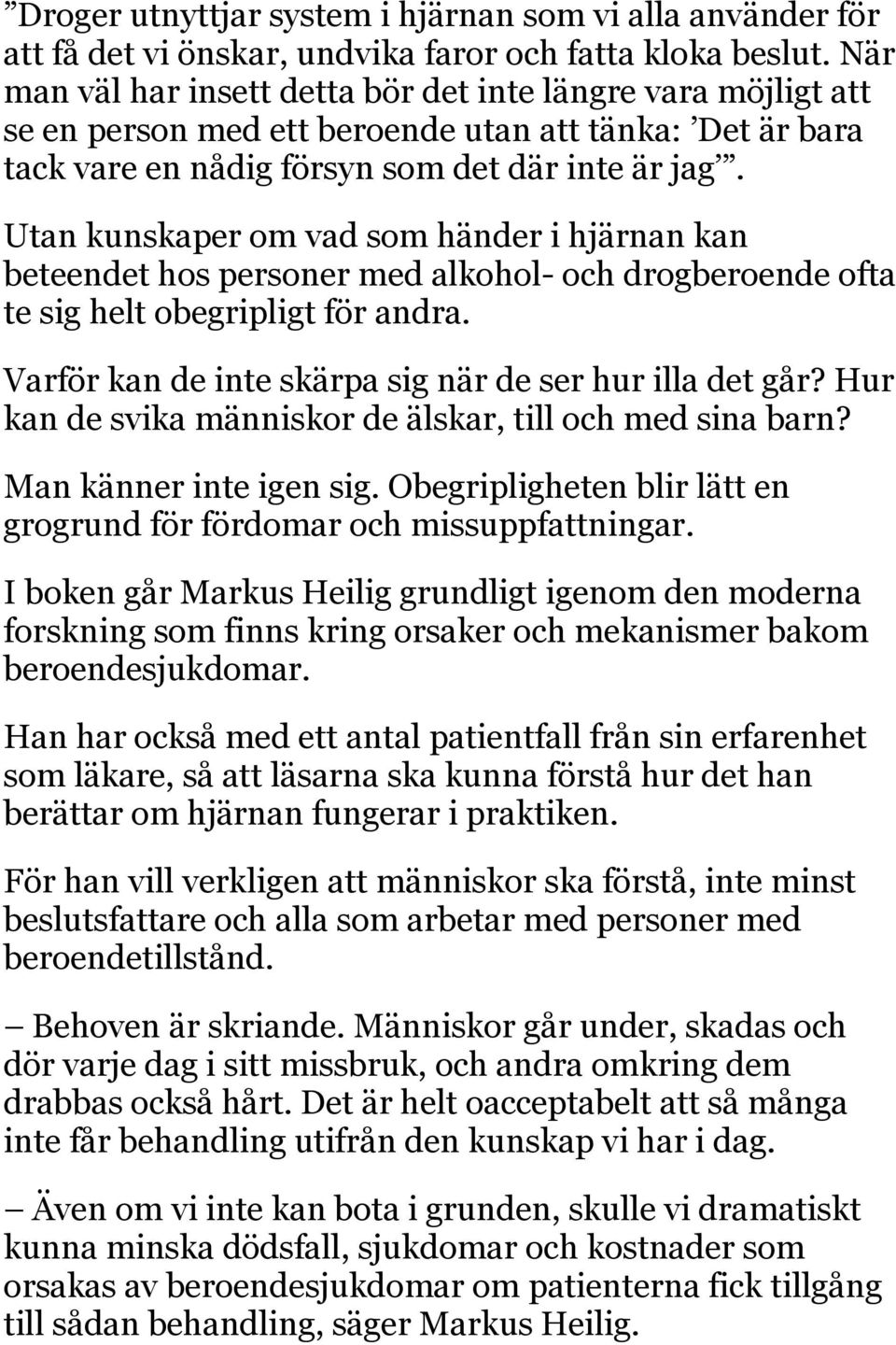 Utan kunskaper om vad som händer i hjärnan kan beteendet hos personer med alkohol- och drogberoende ofta te sig helt obegripligt för andra. Varför kan de inte skärpa sig när de ser hur illa det går?