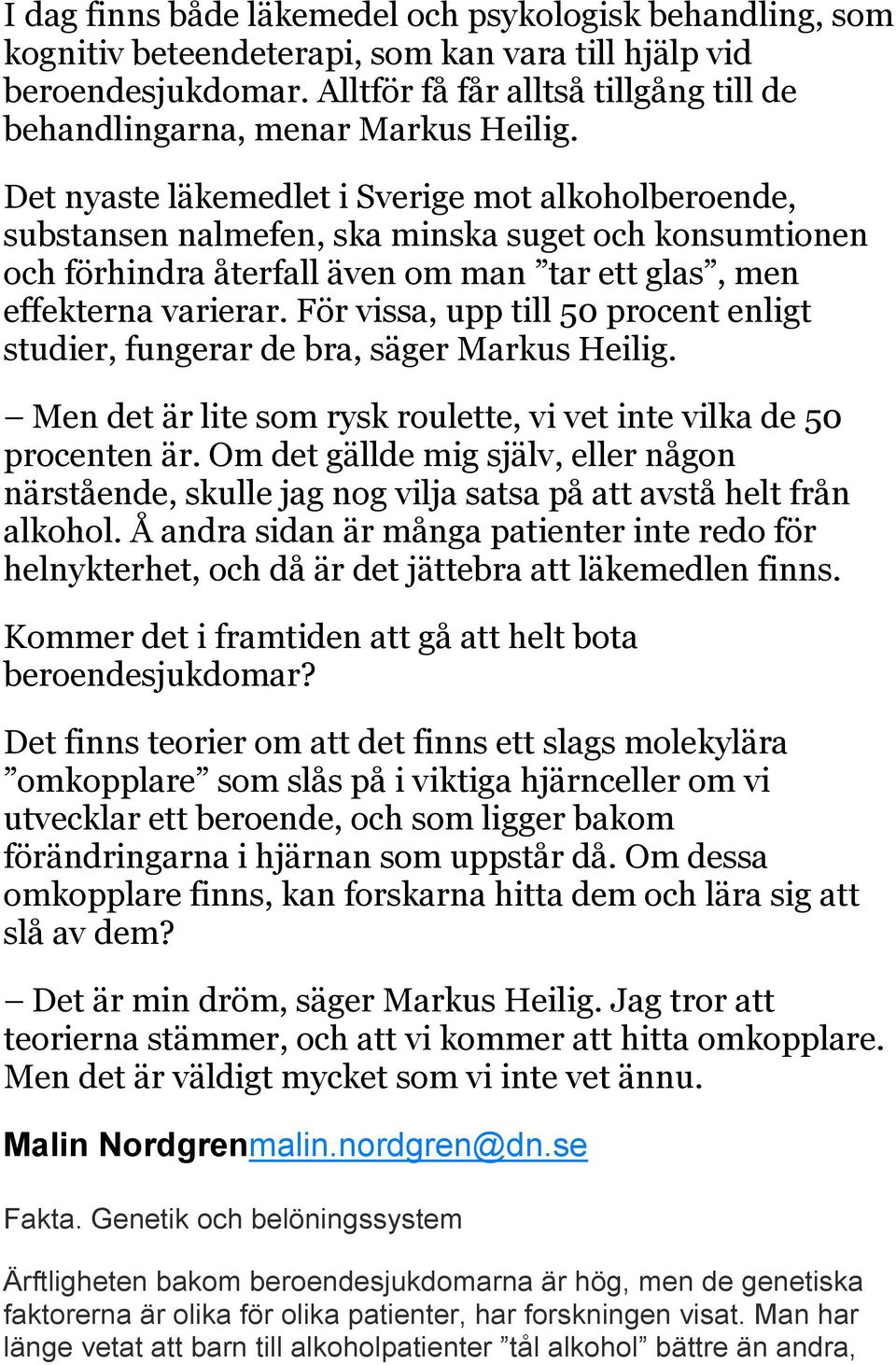 Det nyaste läkemedlet i Sverige mot alkoholberoende, substansen nalmefen, ska minska suget och konsumtionen och förhindra återfall även om man tar ett glas, men effekterna varierar.