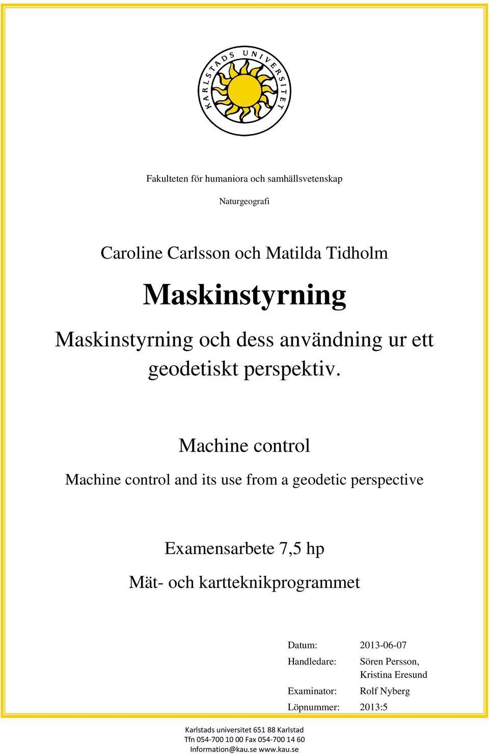 Machine control Machine control and its use from a geodetic perspective Examensarbete 7,5 hp Mät- och kartteknikprogrammet