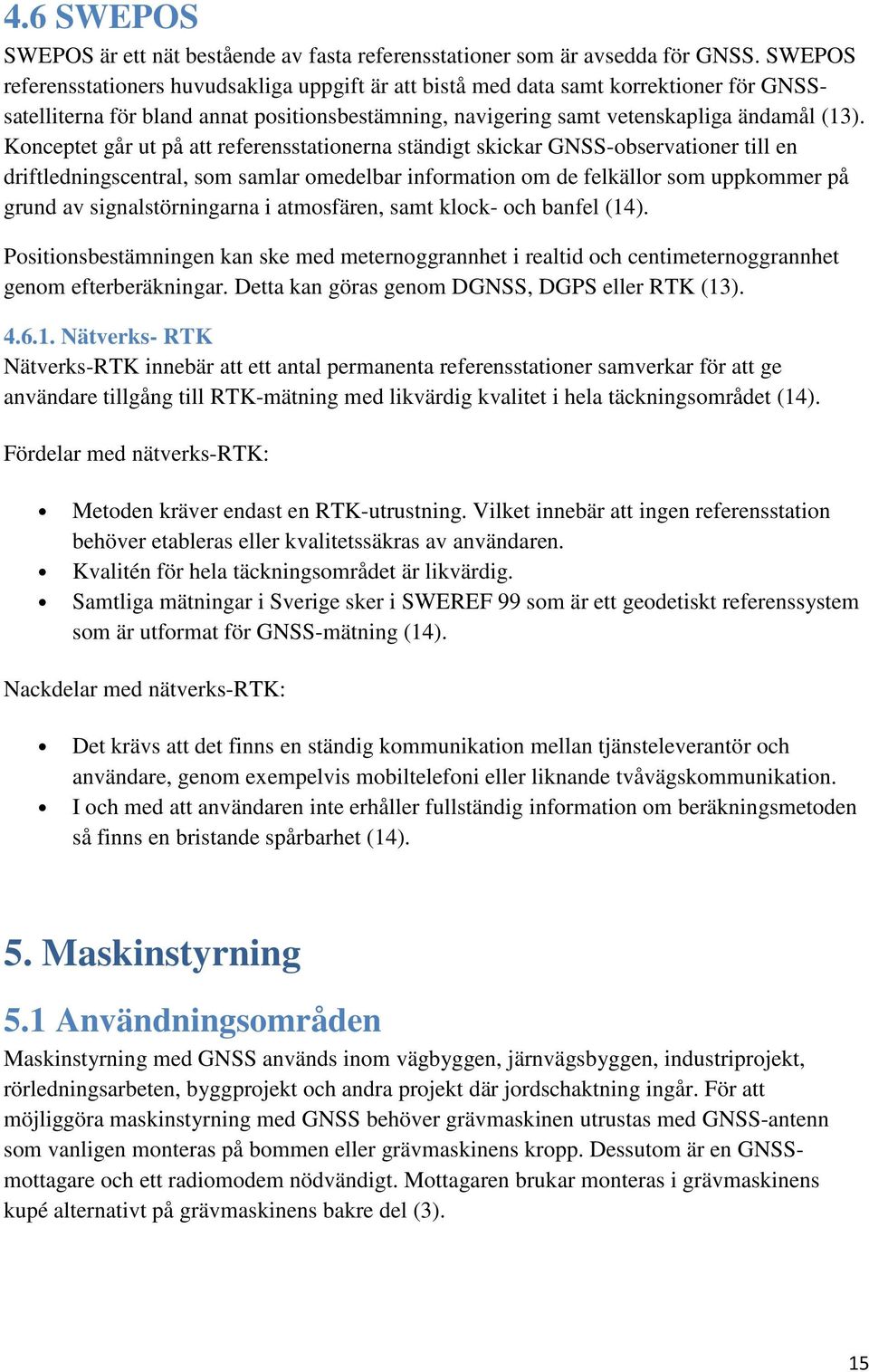 Konceptet går ut på att referensstationerna ständigt skickar GNSS-observationer till en driftledningscentral, som samlar omedelbar information om de felkällor som uppkommer på grund av