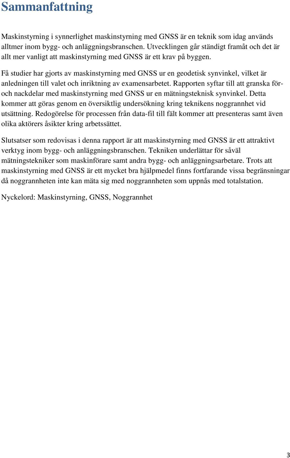 Få studier har gjorts av maskinstyrning med GNSS ur en geodetisk synvinkel, vilket är anledningen till valet och inriktning av examensarbetet.