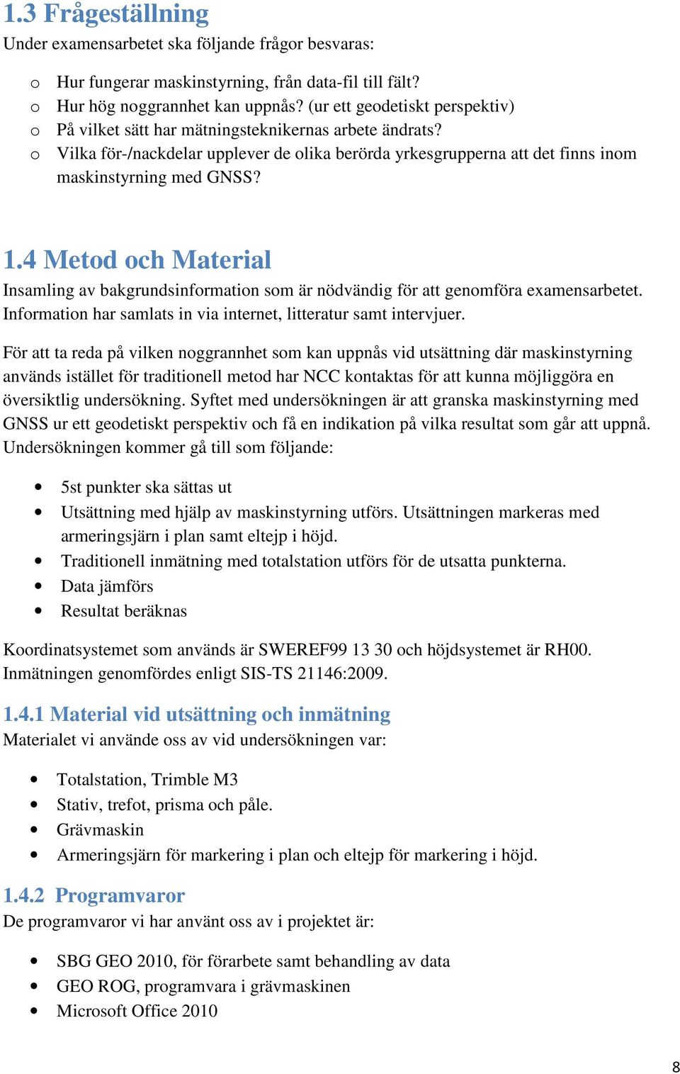 4 Metod och Material Insamling av bakgrundsinformation som är nödvändig för att genomföra examensarbetet. Information har samlats in via internet, litteratur samt intervjuer.