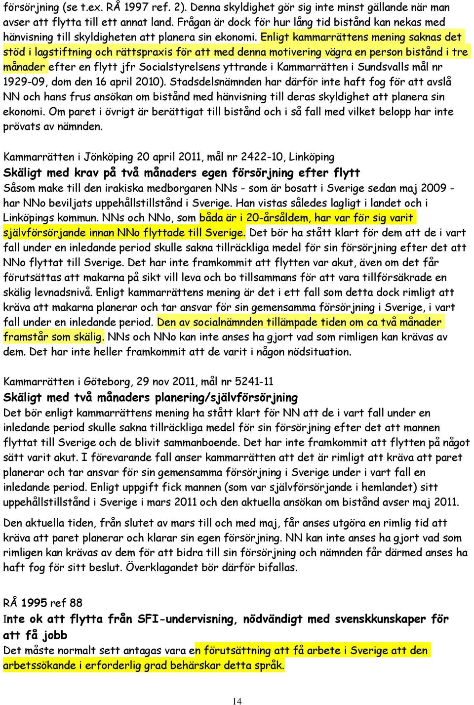 Enligt kammarrättens mening saknas det stöd i lagstiftning och rättspraxis för att med denna motivering vägra en person bistånd i tre månader efter en flytt jfr Socialstyrelsens yttrande i