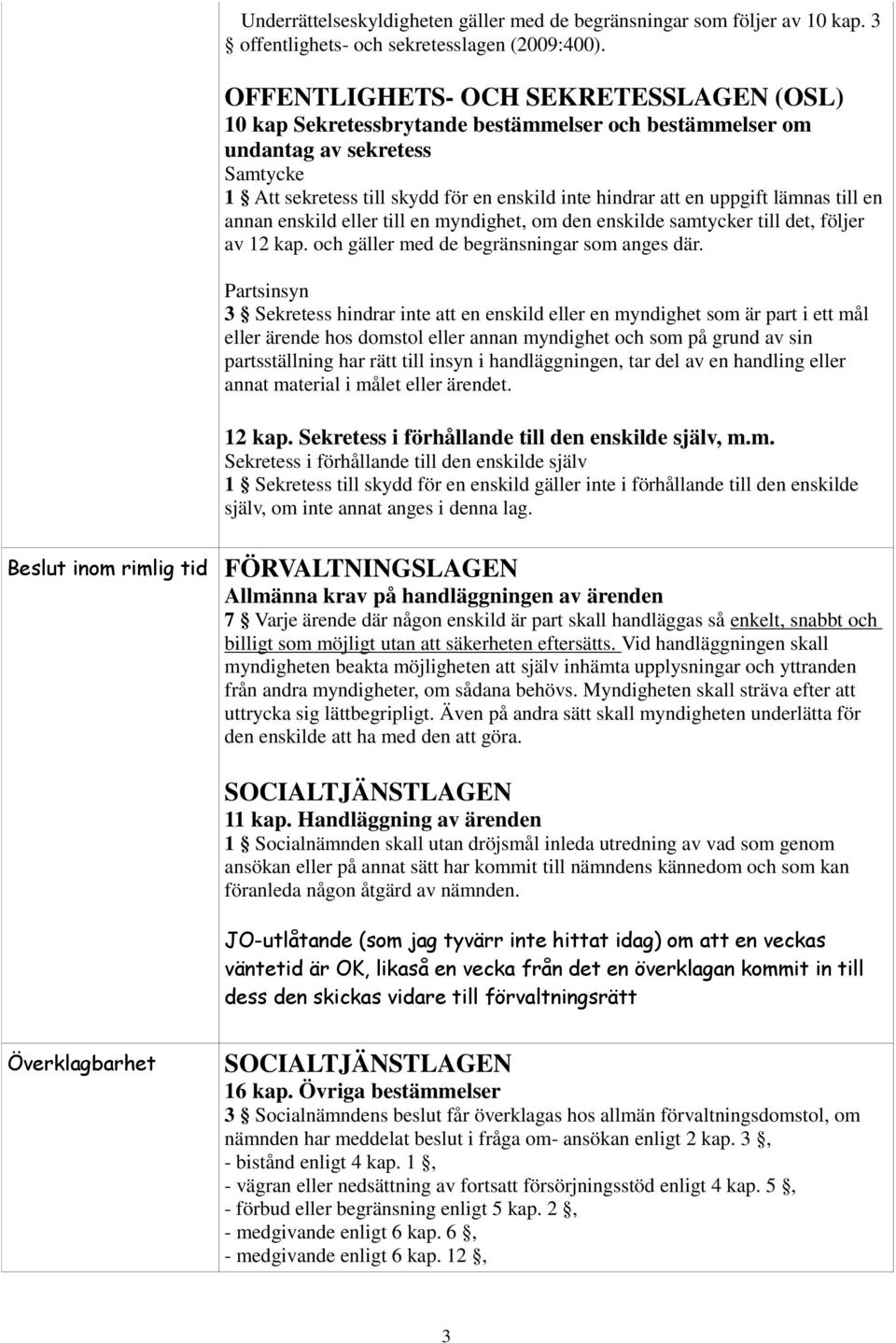 lämnas till en annan enskild eller till en myndighet, om den enskilde samtycker till det, följer av 12 kap. och gäller med de begränsningar som anges där.