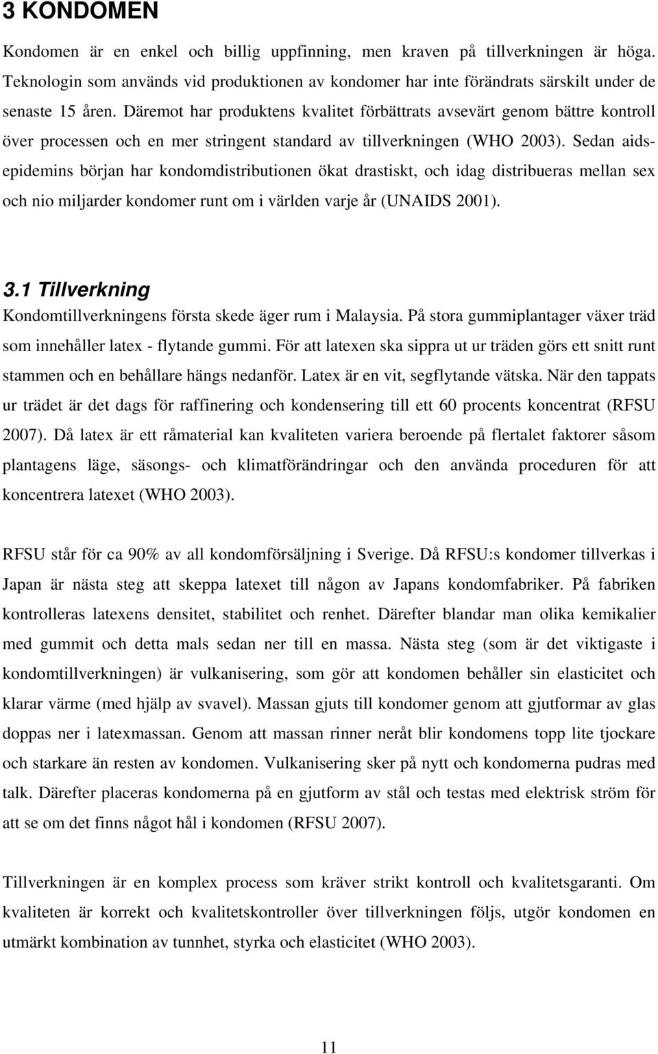 Sedan aidsepidemins början har kondomdistributionen ökat drastiskt, och idag distribueras mellan sex och nio miljarder kondomer runt om i världen varje år (UNAIDS 2001). 3.