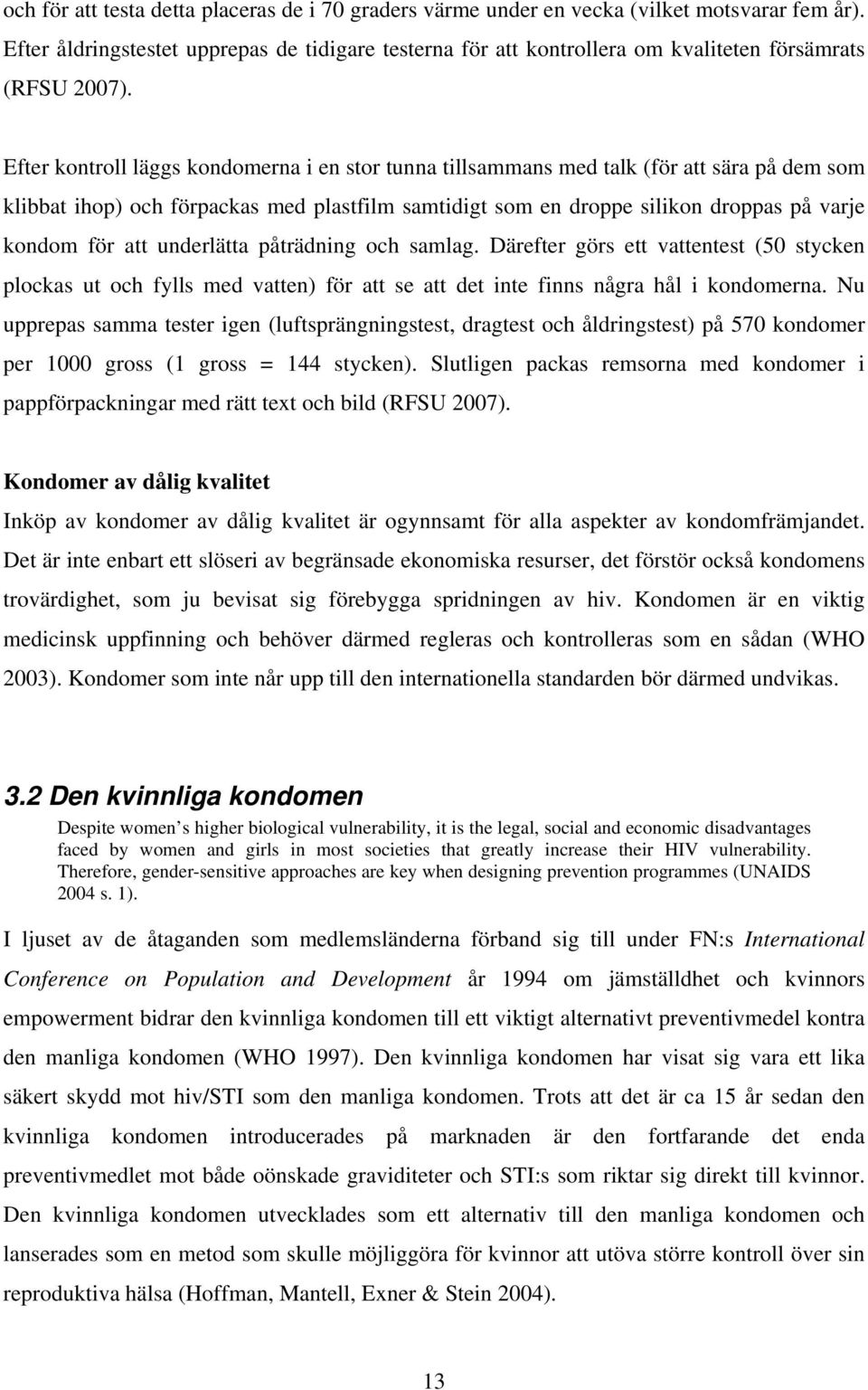 Efter kontroll läggs kondomerna i en stor tunna tillsammans med talk (för att sära på dem som klibbat ihop) och förpackas med plastfilm samtidigt som en droppe silikon droppas på varje kondom för att