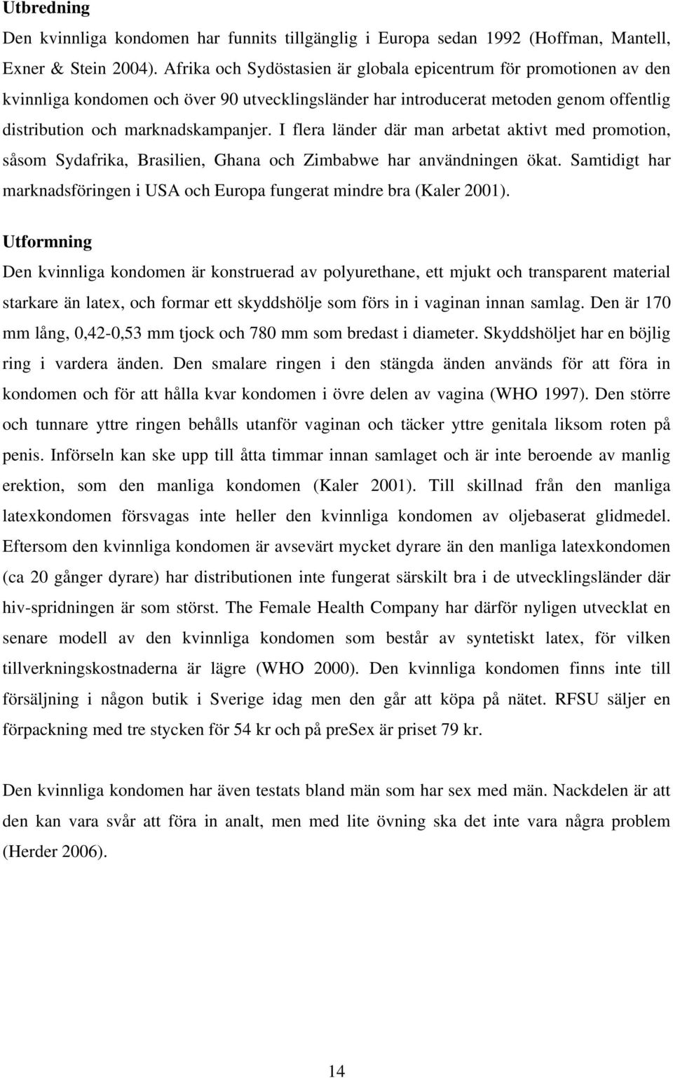 I flera länder där man arbetat aktivt med promotion, såsom Sydafrika, Brasilien, Ghana och Zimbabwe har användningen ökat.