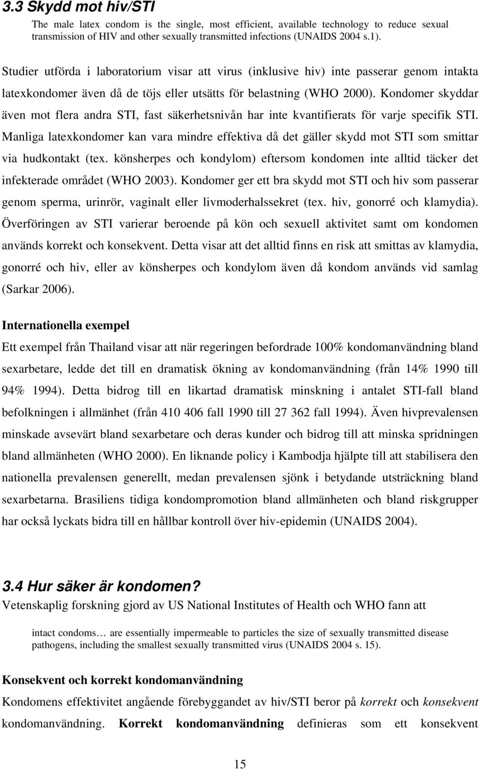 Kondomer skyddar även mot flera andra STI, fast säkerhetsnivån har inte kvantifierats för varje specifik STI.