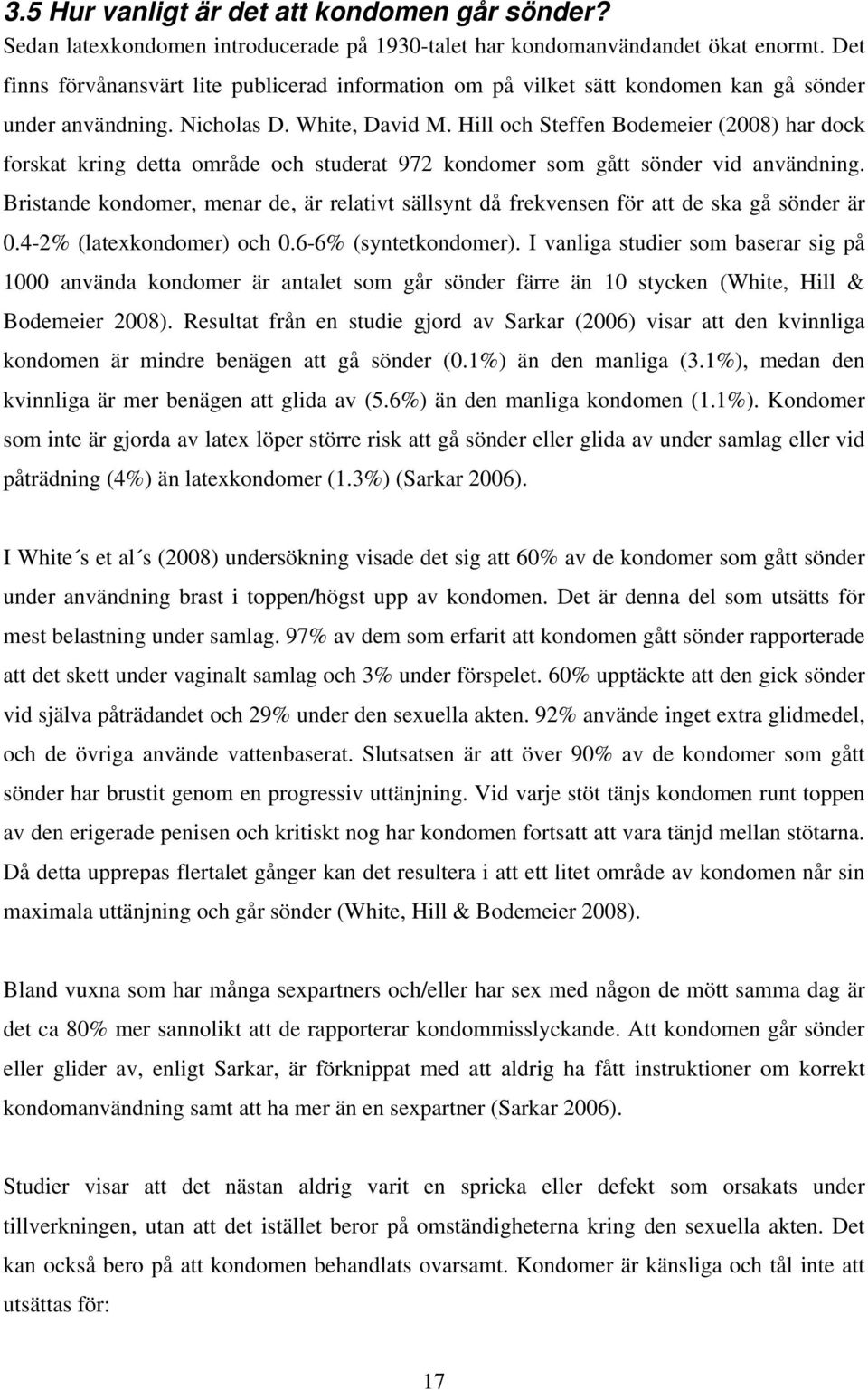 Hill och Steffen Bodemeier (2008) har dock forskat kring detta område och studerat 972 kondomer som gått sönder vid användning.